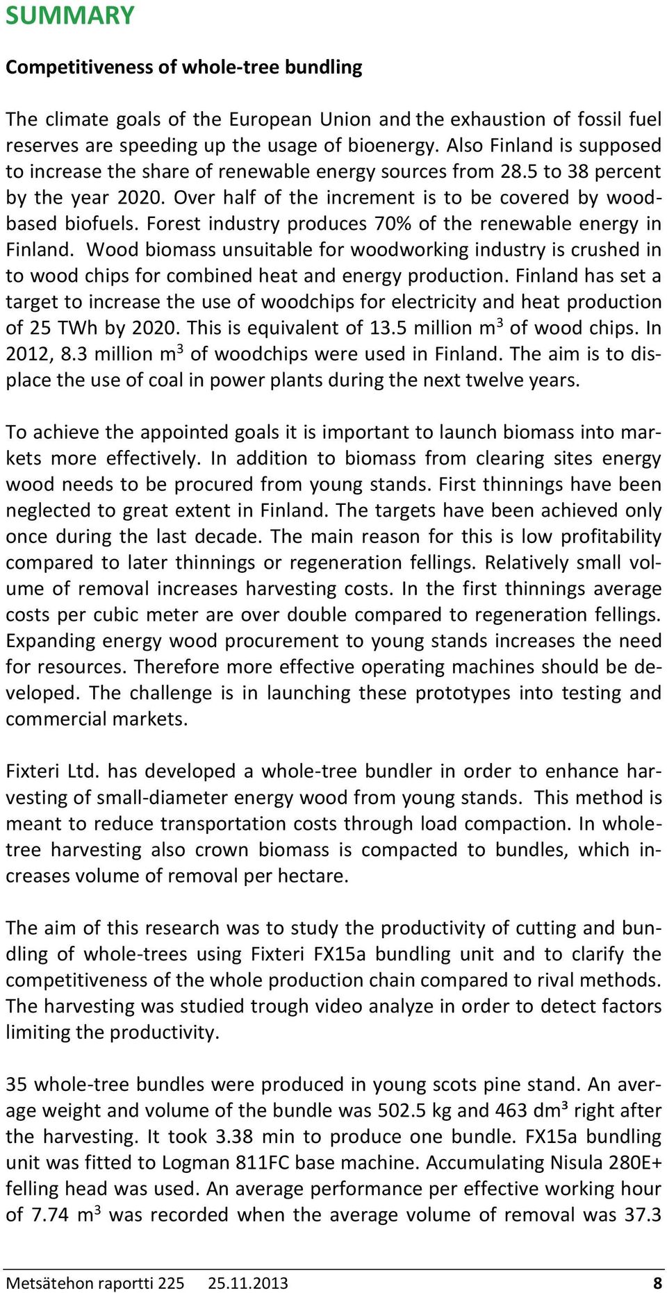 Forest industry produces 70% of the renewable energy in Finland. Wood biomass unsuitable for woodworking industry is crushed in to wood chips for combined heat and energy production.