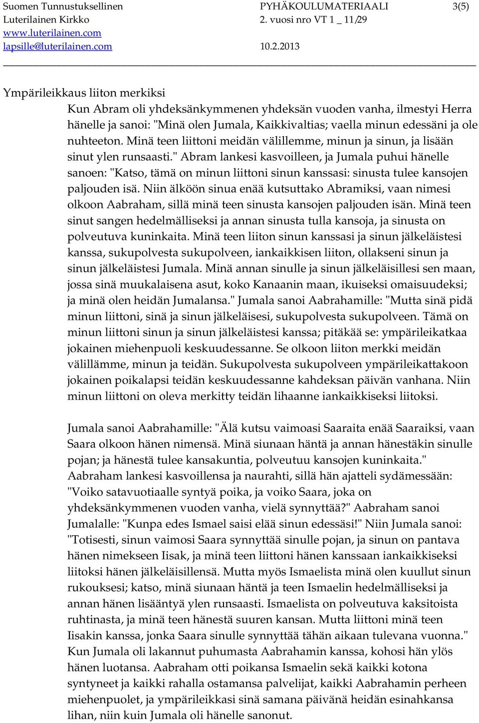 " Abram lankesi kasvoilleen, ja Jumala puhui hänelle sanoen: "Katso, tämä on minun liittoni sinun kanssasi: sinusta tulee kansojen paljouden isä.