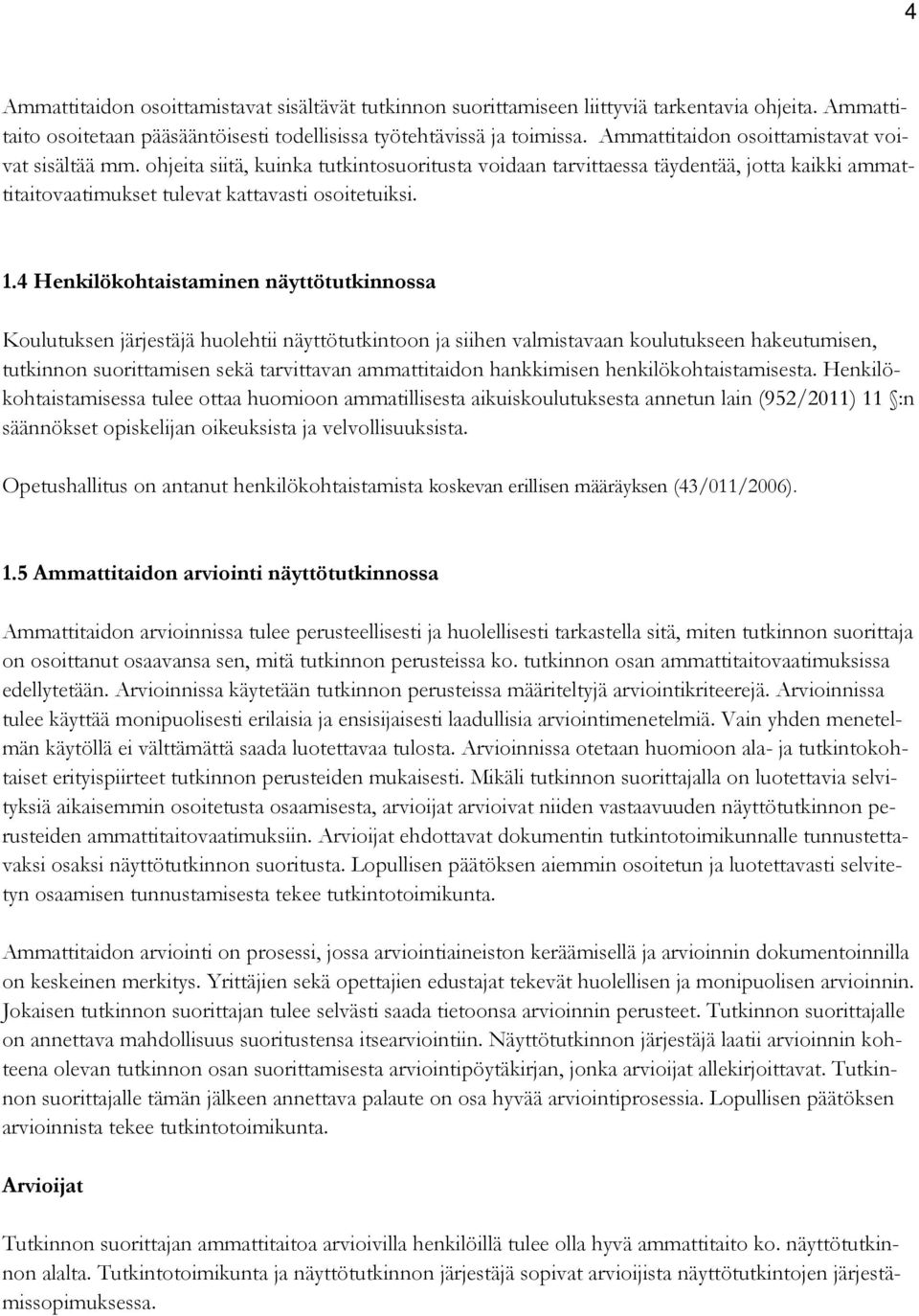 4 Henkilökohtaistaminen näyttötutkinnossa Koulutuksen järjestäjä huolehtii näyttötutkintoon ja siihen valmistavaan koulutukseen hakeutumisen, tutkinnon suorittamisen sekä tarvittavan ammattitaidon