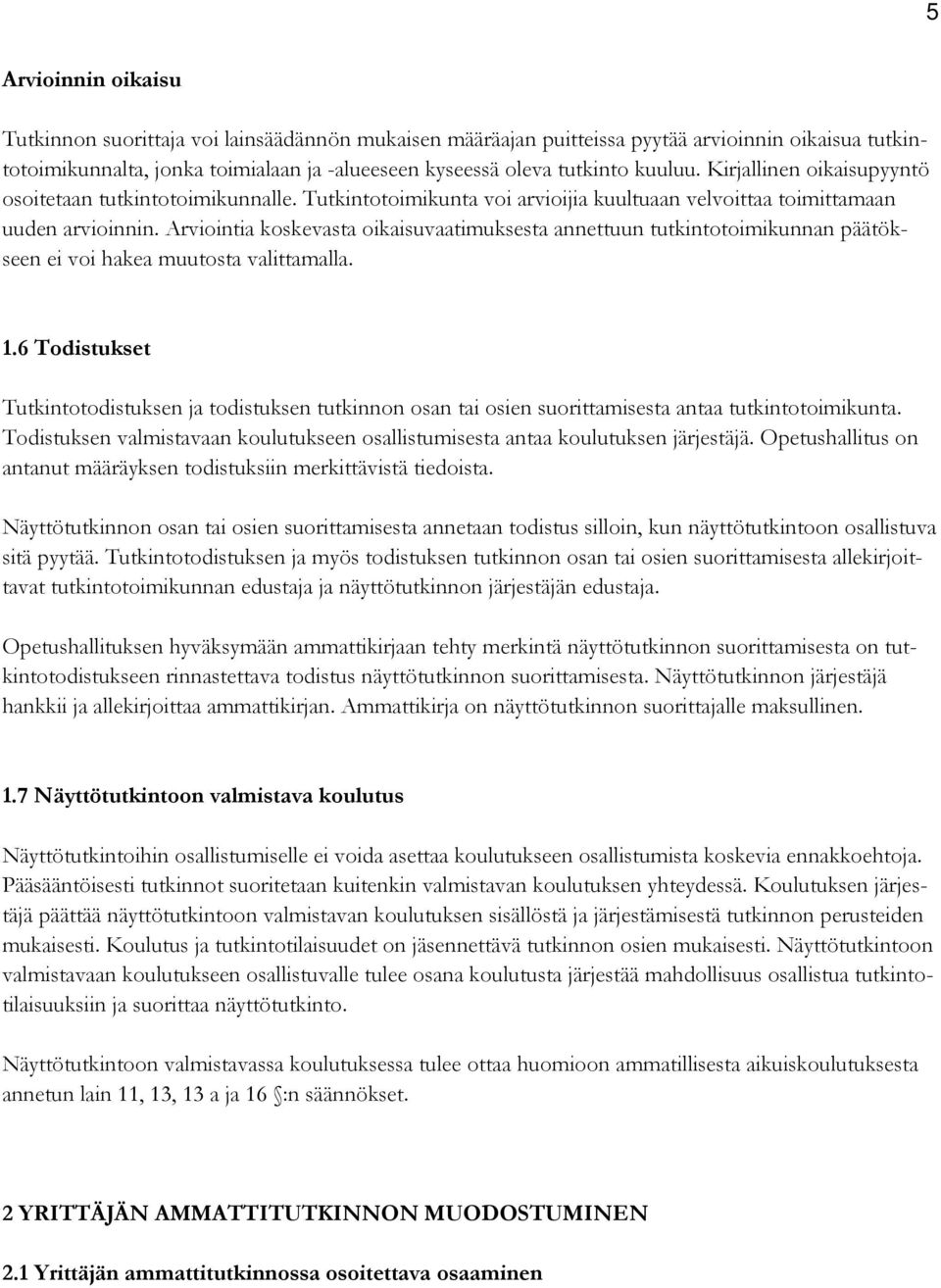 Arviointia koskevasta oikaisuvaatimuksesta annettuun tutkintotoimikunnan päätökseen ei voi hakea muutosta valittamalla. 1.