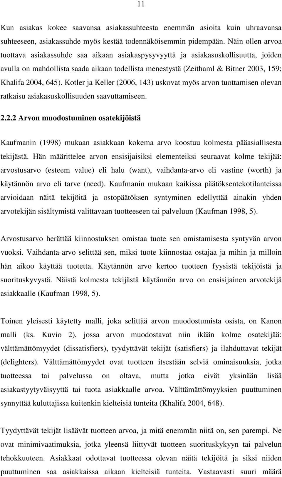 2004, 645). Kotler ja Keller (2006, 143) uskovat myös arvon tuottamisen olevan ratkaisu asiakasuskollisuuden saavuttamiseen. 2.2.2 Arvon muodostuminen osatekijöistä Kaufmanin (1998) mukaan asiakkaan kokema arvo koostuu kolmesta pääasiallisesta tekijästä.