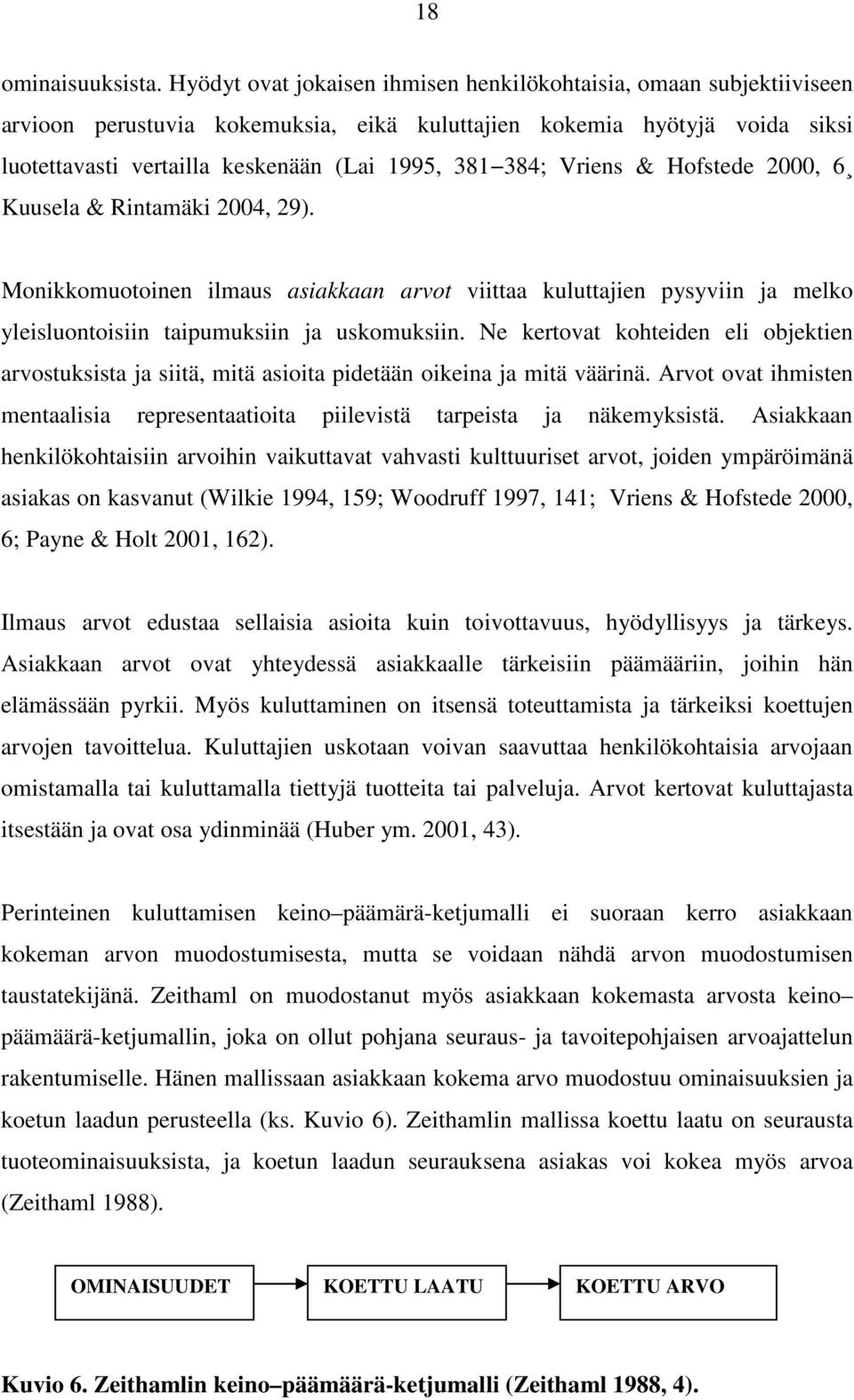 Vriens & Hofstede 2000, 6 Kuusela & Rintamäki 2004, 29). Monikkomuotoinen ilmaus asiakkaan arvot viittaa kuluttajien pysyviin ja melko yleisluontoisiin taipumuksiin ja uskomuksiin.