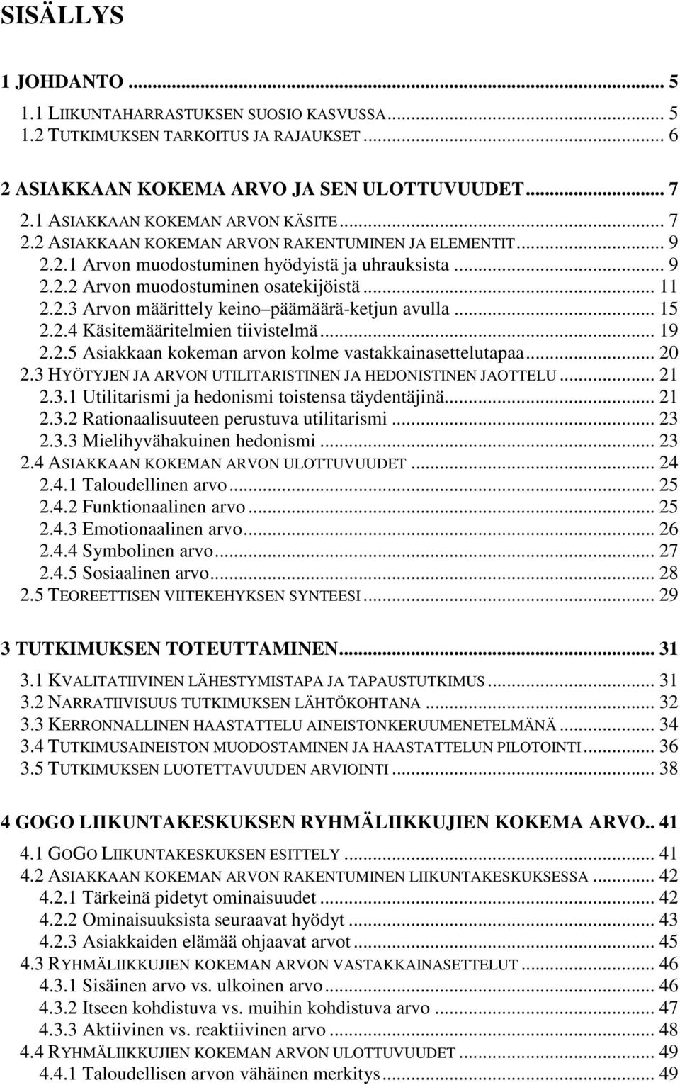 .. 15 2.2.4 Käsitemääritelmien tiivistelmä... 19 2.2.5 Asiakkaan kokeman arvon kolme vastakkainasettelutapaa... 20 2.3 HYÖTYJEN JA ARVON UTILITARISTINEN JA HEDONISTINEN JAOTTELU... 21 2.3.1 Utilitarismi ja hedonismi toistensa täydentäjinä.