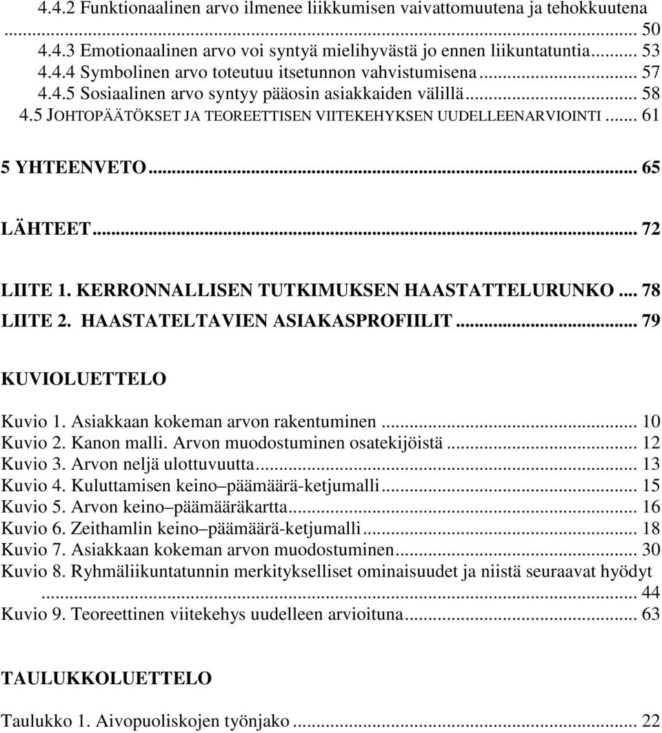 KERRONNALLISEN TUTKIMUKSEN HAASTATTELURUNKO... 78 LIITE 2. HAASTATELTAVIEN ASIAKASPROFIILIT... 79 KUVIOLUETTELO Kuvio 1. Asiakkaan kokeman arvon rakentuminen... 10 Kuvio 2. Kanon malli.