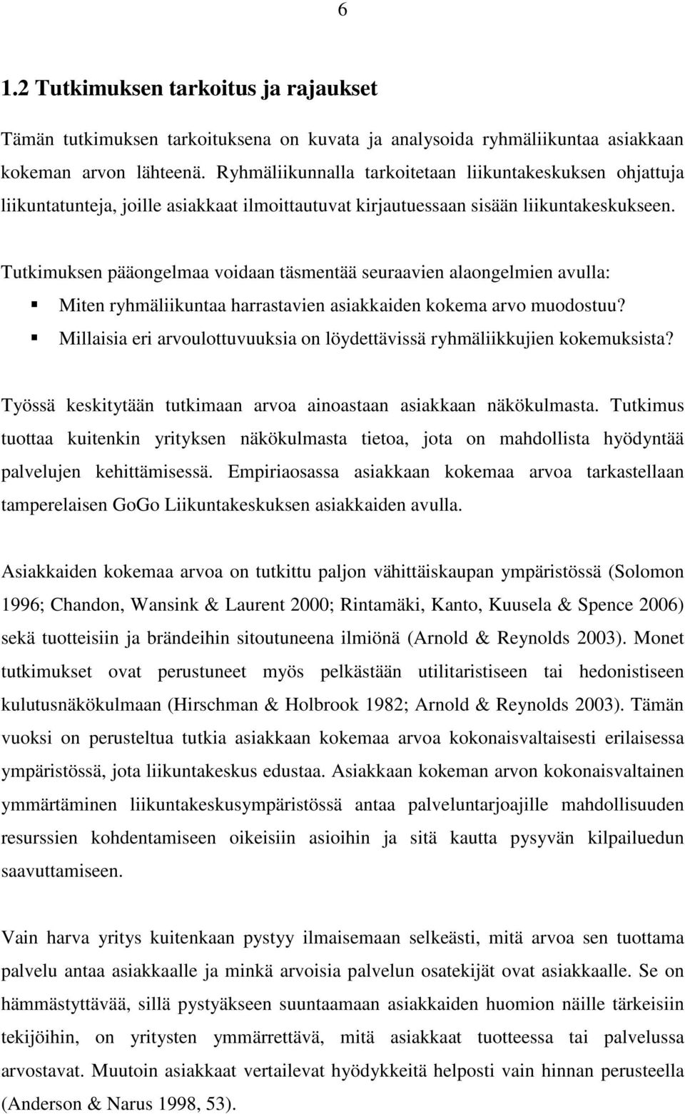 Tutkimuksen pääongelmaa voidaan täsmentää seuraavien alaongelmien avulla: Miten ryhmäliikuntaa harrastavien asiakkaiden kokema arvo muodostuu?