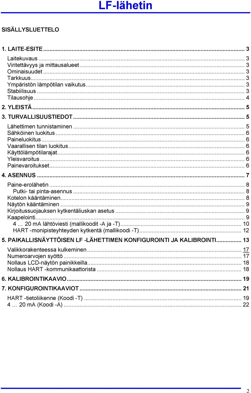 .. 6 Painevaroitukset... 6 4. ASENNUS... 7 Paine-erolähetin... 8 Putki- tai pinta-asennus... 8 Kotelon kääntäminen... 8 Näytön kääntäminen... 9 Kirjoitussuojauksen kytkentäliuskan asetus.