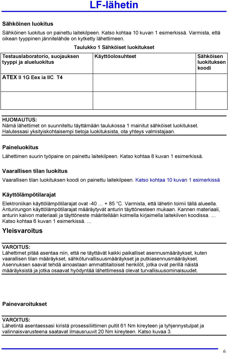 täyttämään taulukossa 1 mainitut sähköiset luokitukset. Halutessasi yksityiskohtaisempi tietoja luokituksista, ota yhteys valmistajaan.