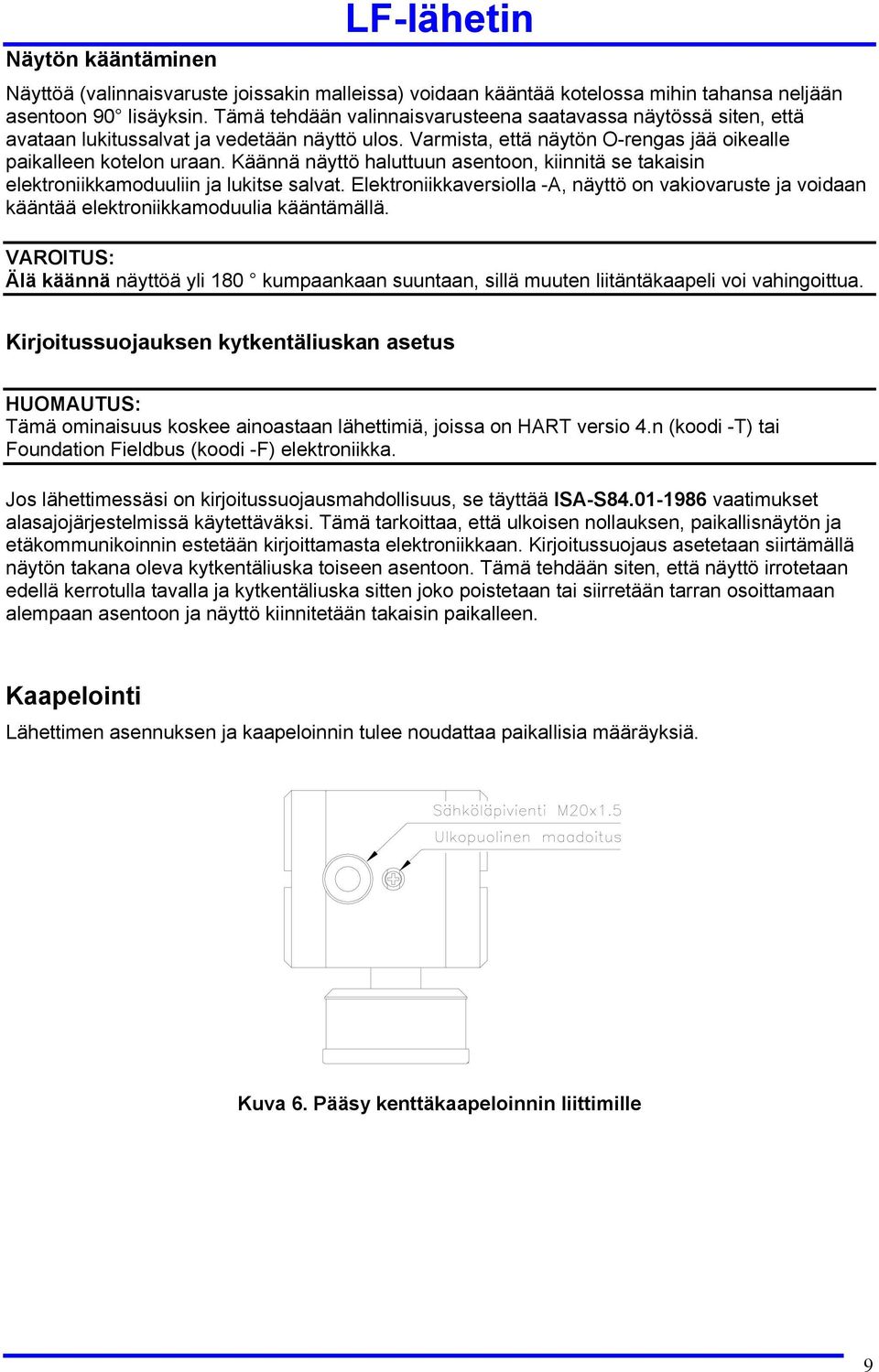 Käännä näyttö haluttuun asentoon, kiinnitä se takaisin elektroniikkamoduuliin ja lukitse salvat. Elektroniikkaversiolla -A, näyttö on vakiovaruste ja voidaan kääntää elektroniikkamoduulia kääntämällä.