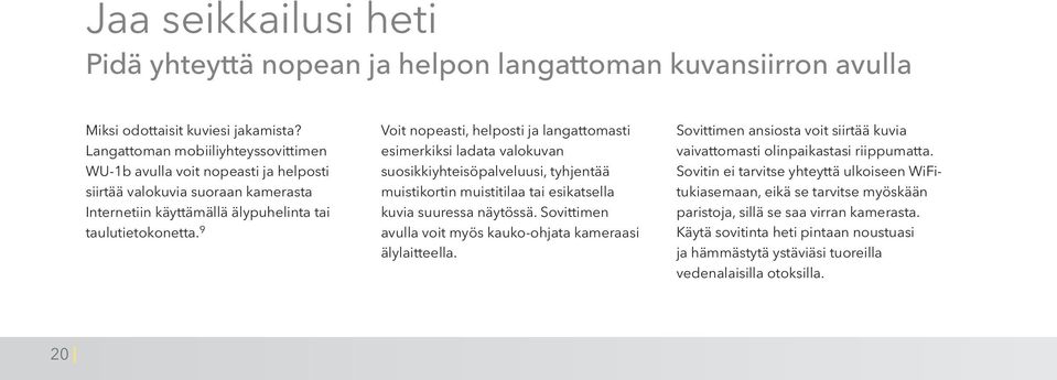 9 Voit nopeasti, helposti ja langattomasti esimerkiksi ladata valokuvan suosikkiyhteisöpalveluusi, tyhjentää muistikortin muistitilaa tai esikatsella kuvia suuressa näytössä.