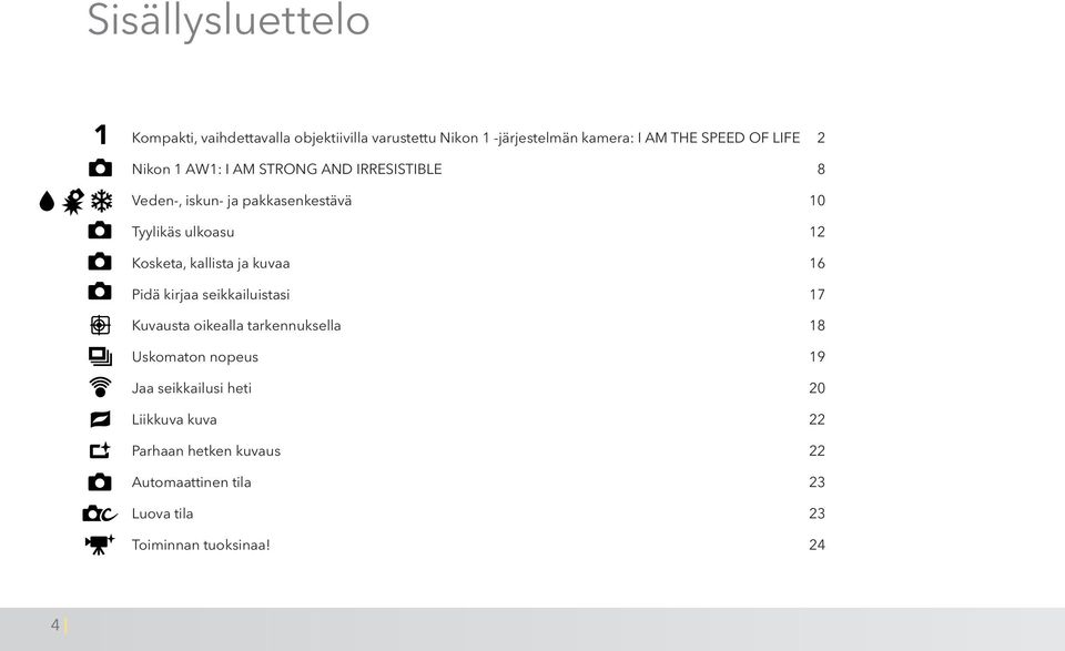 kallista ja kuvaa 16 Pidä kirjaa seikkailuistasi 17 Kuvausta oikealla tarkennuksella 18 Uskomaton nopeus 19 Jaa