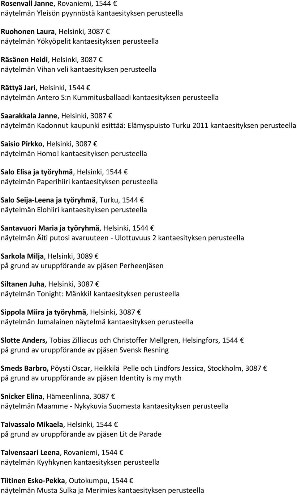 kaupunki esittää: Elämyspuisto Turku 2011 kantaesityksen perusteella Saisio Pirkko, Helsinki, 3087 näytelmän Homo!