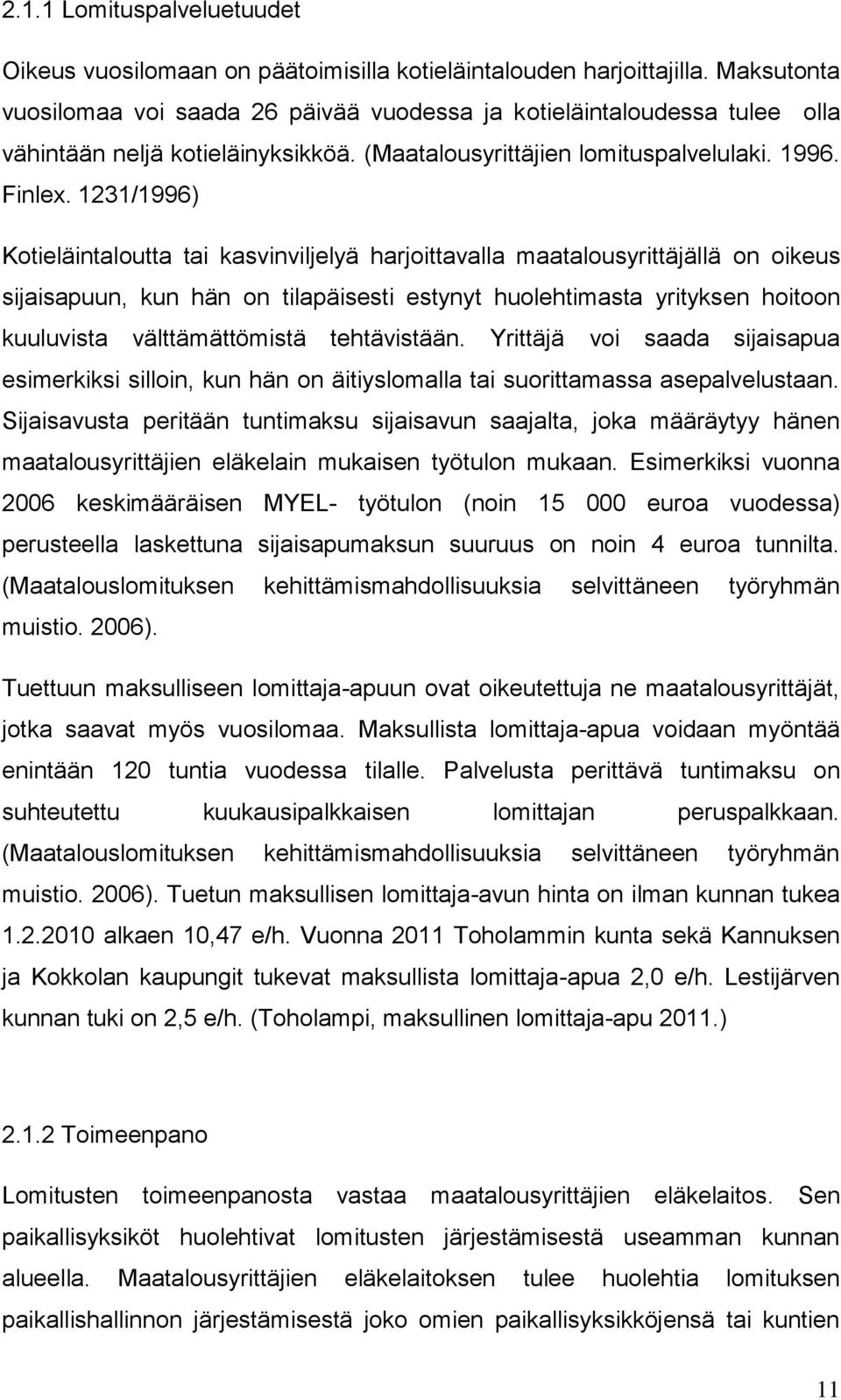 1231/1996) Kotieläintaloutta tai kasvinviljelyä harjoittavalla maatalousyrittäjällä on oikeus sijaisapuun, kun hän on tilapäisesti estynyt huolehtimasta yrityksen hoitoon kuuluvista välttämättömistä