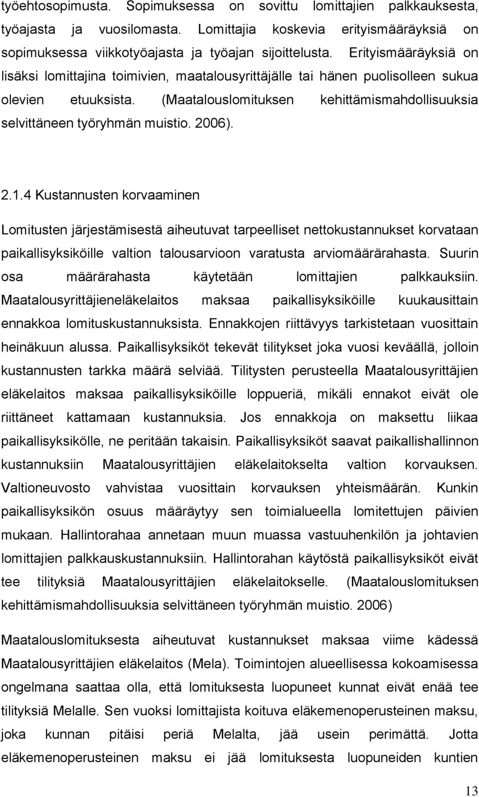 2006). 2.1.4 Kustannusten korvaaminen Lomitusten järjestämisestä aiheutuvat tarpeelliset nettokustannukset korvataan paikallisyksiköille valtion talousarvioon varatusta arviomäärärahasta.