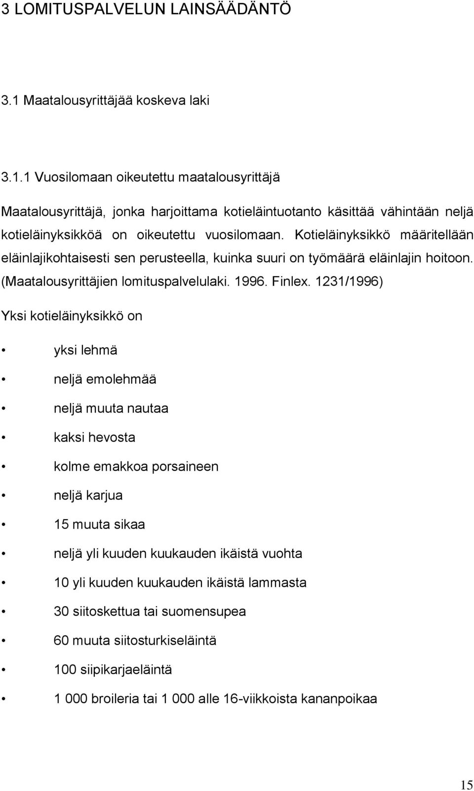 1 Vuosilomaan oikeutettu maatalousyrittäjä Maatalousyrittäjä, jonka harjoittama kotieläintuotanto käsittää vähintään neljä kotieläinyksikköä on oikeutettu vuosilomaan.