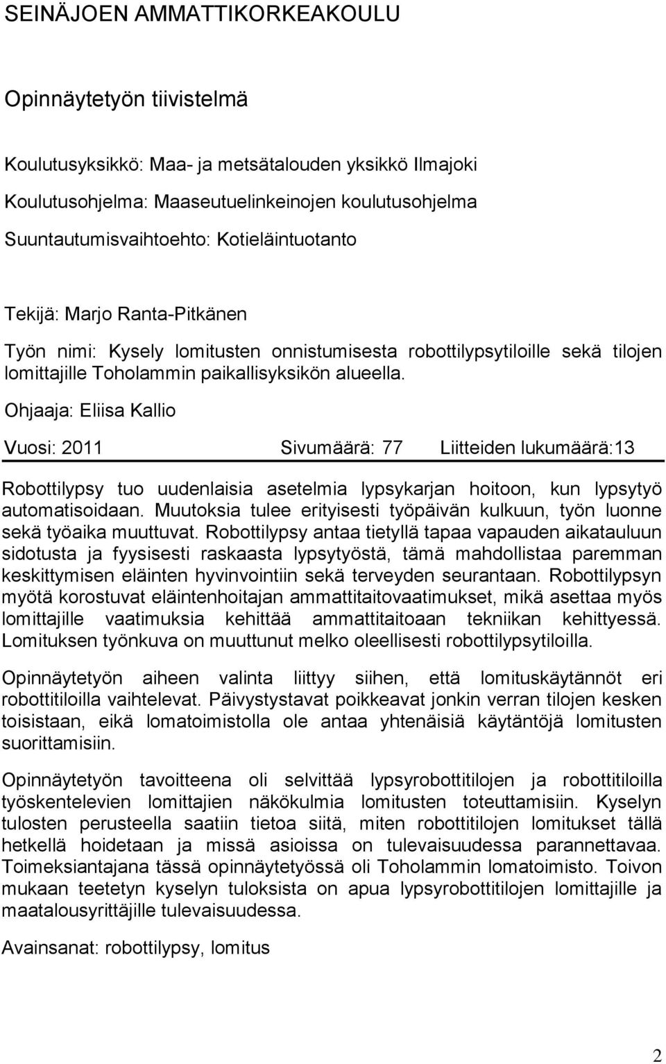 Ohjaaja: Eliisa Kallio Vuosi: 2011 Sivumäärä: 77 Liitteiden lukumäärä:13 Robottilypsy tuo uudenlaisia asetelmia lypsykarjan hoitoon, kun lypsytyö automatisoidaan.