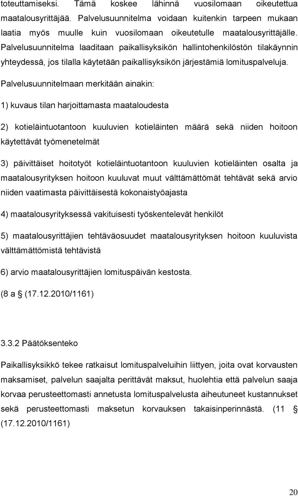 Palvelusuunnitelma laaditaan paikallisyksikön hallintohenkilöstön tilakäynnin yhteydessä, jos tilalla käytetään paikallisyksikön järjestämiä lomituspalveluja.