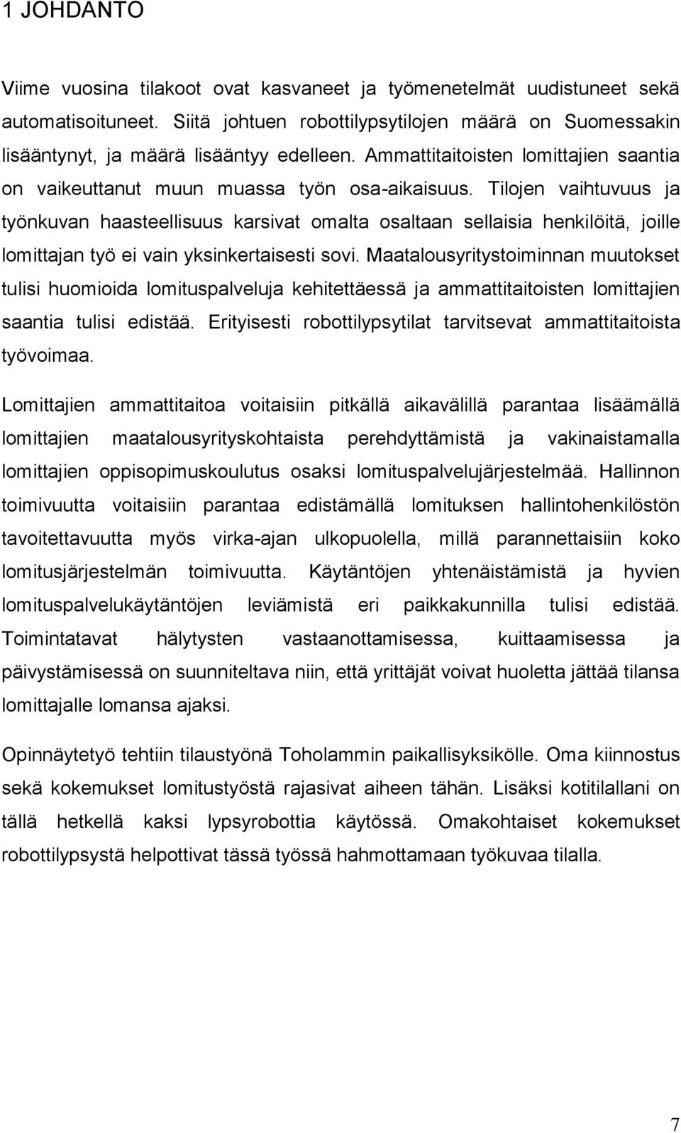 Tilojen vaihtuvuus ja työnkuvan haasteellisuus karsivat omalta osaltaan sellaisia henkilöitä, joille lomittajan työ ei vain yksinkertaisesti sovi.