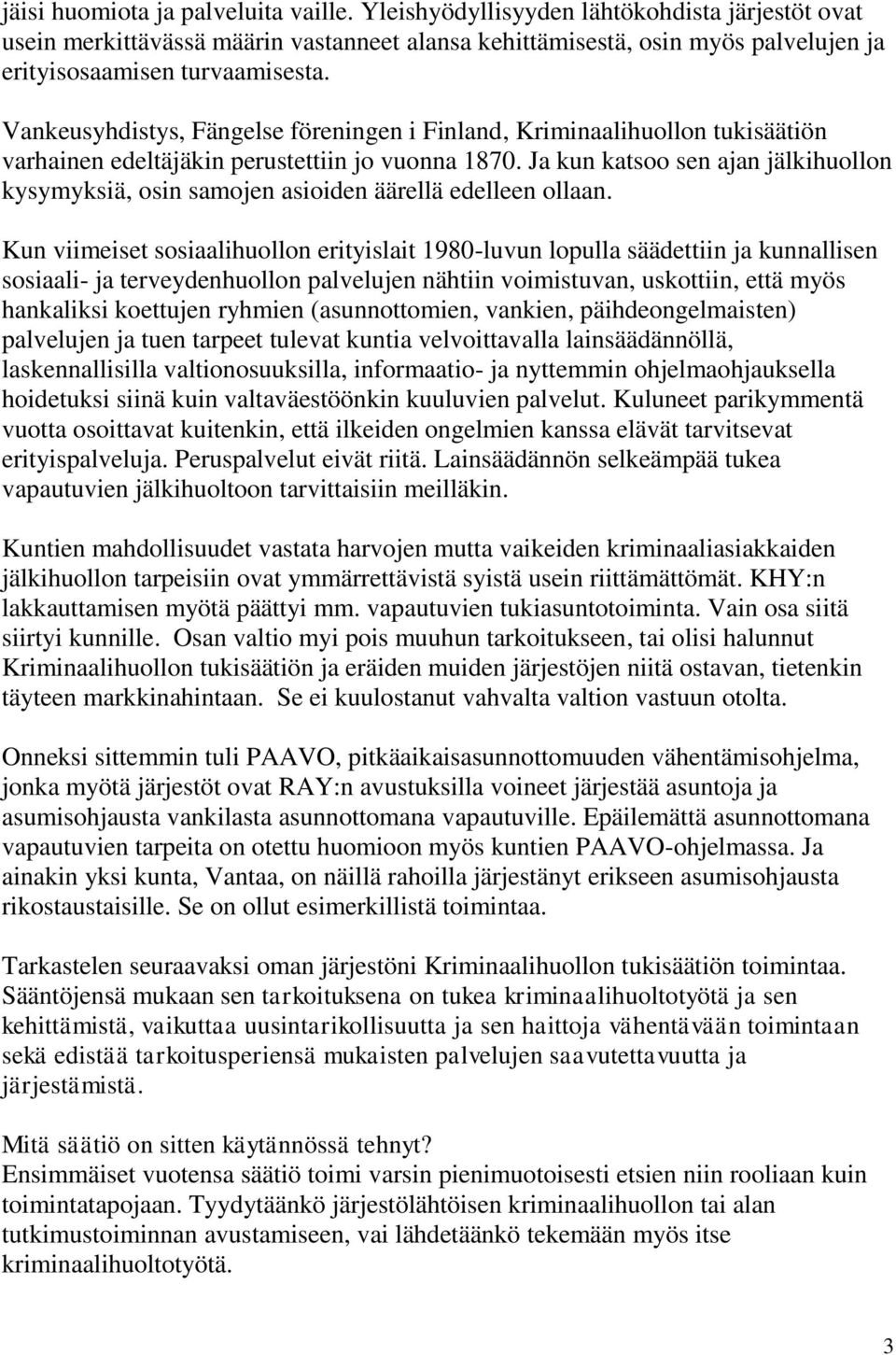 Vankeusyhdistys, Fängelse föreningen i Finland, Kriminaalihuollon tukisäätiön varhainen edeltäjäkin perustettiin jo vuonna 1870.