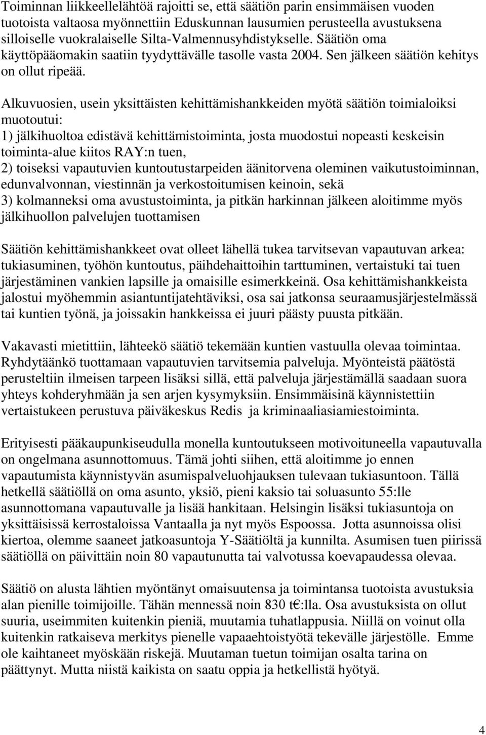 Alkuvuosien, usein yksittäisten kehittämishankkeiden myötä säätiön toimialoiksi muotoutui: 1) jälkihuoltoa edistävä kehittämistoiminta, josta muodostui nopeasti keskeisin toiminta-alue kiitos RAY:n