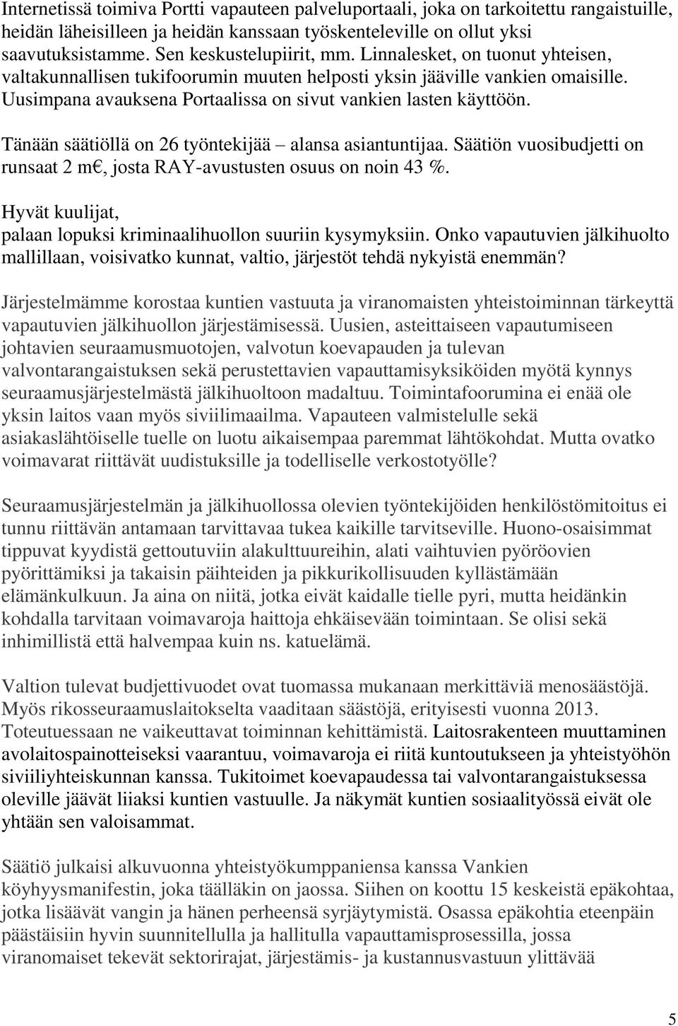 Uusimpana avauksena Portaalissa on sivut vankien lasten käyttöön. Tänään säätiöllä on 26 työntekijää alansa asiantuntijaa.