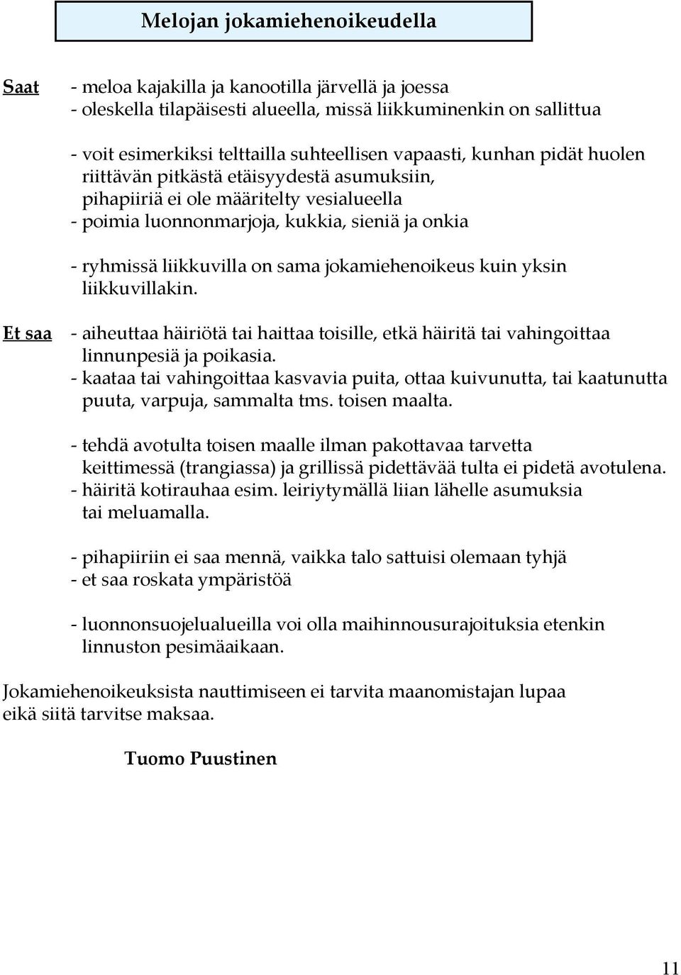 jokamiehenoikeus kuin yksin liikkuvillakin. Et saa - aiheuttaa häiriötä tai haittaa toisille, etkä häiritä tai vahingoittaa linnunpesiä ja poikasia.