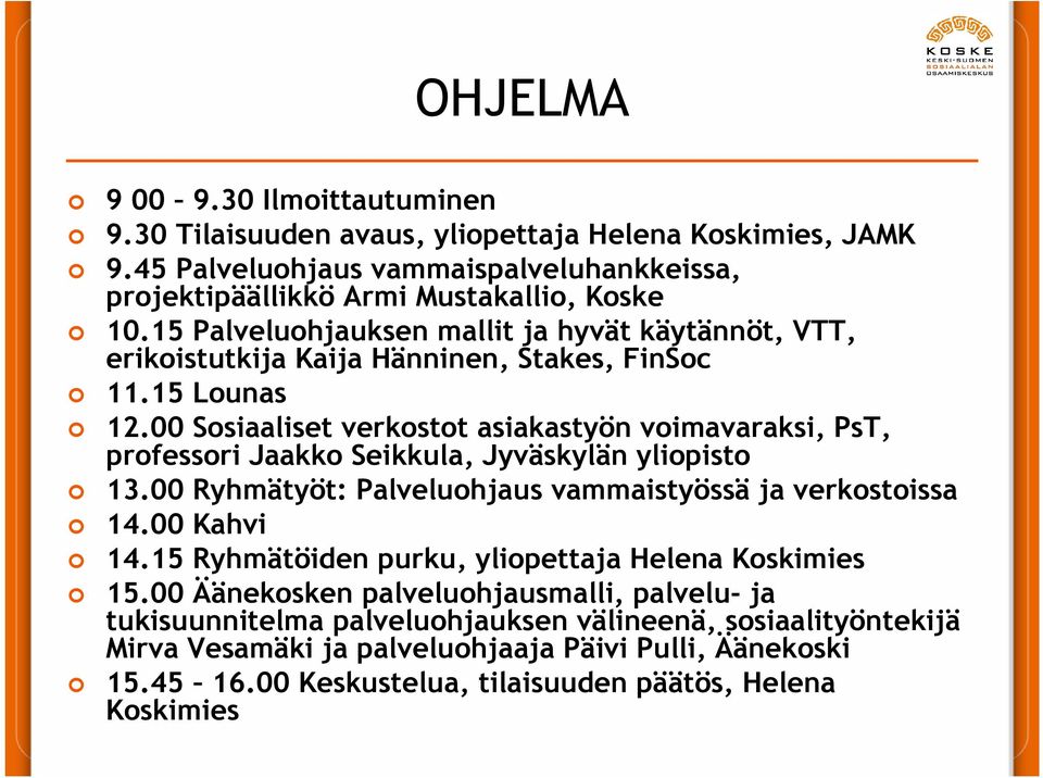 00 Sosiaaliset verkostot asiakastyön voimavaraksi, PsT, professori Jaakko Seikkula, Jyväskylän yliopisto 13.00 Ryhmätyöt: Palveluohjaus vammaistyössä ja verkostoissa 14.00 Kahvi 14.