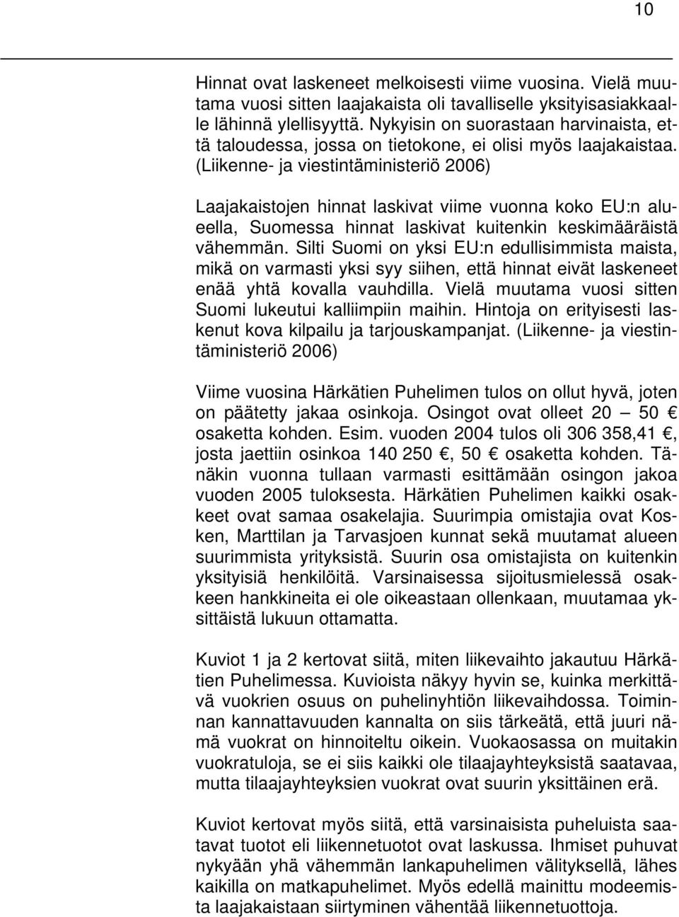 (Liikenne- ja viestintäministeriö 2006) Laajakaistojen hinnat laskivat viime vuonna koko EU:n alueella, Suomessa hinnat laskivat kuitenkin keskimääräistä vähemmän.