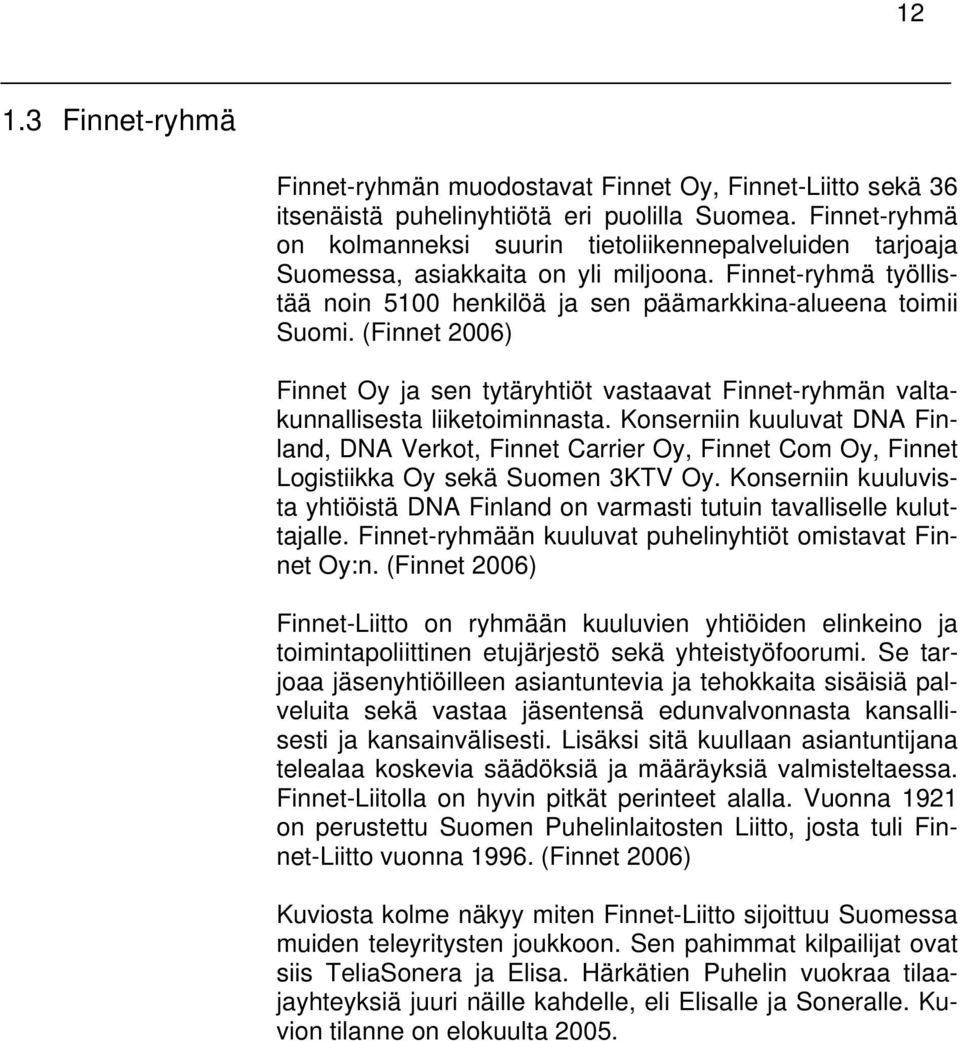 (Finnet 2006) Finnet Oy ja sen tytäryhtiöt vastaavat Finnet-ryhmän valtakunnallisesta liiketoiminnasta.