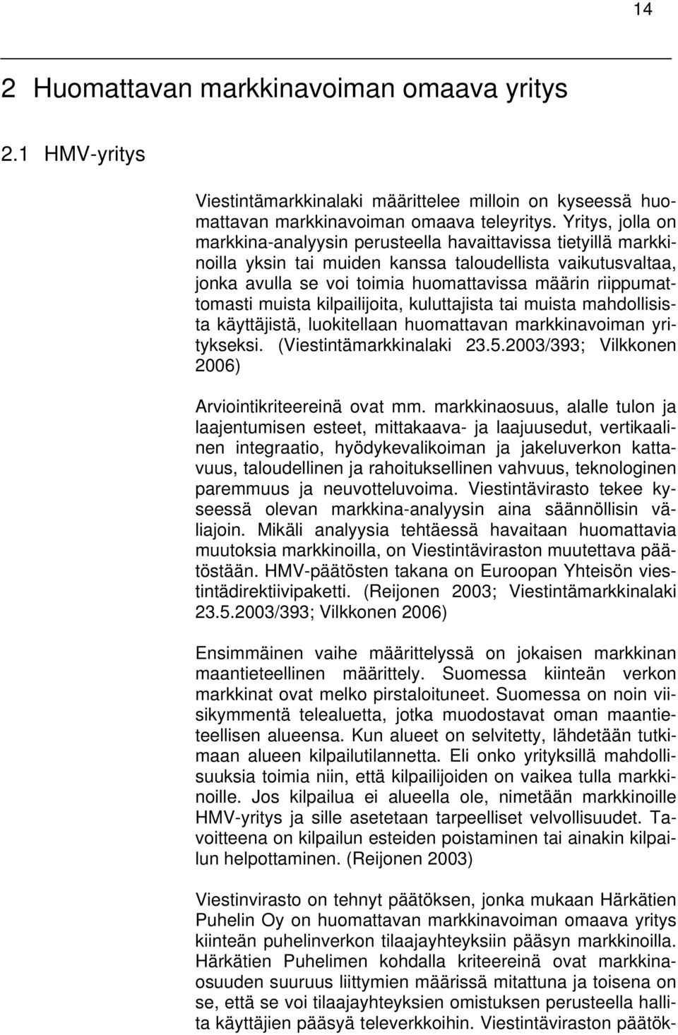 riippumattomasti muista kilpailijoita, kuluttajista tai muista mahdollisista käyttäjistä, luokitellaan huomattavan markkinavoiman yritykseksi. (Viestintämarkkinalaki 23.5.