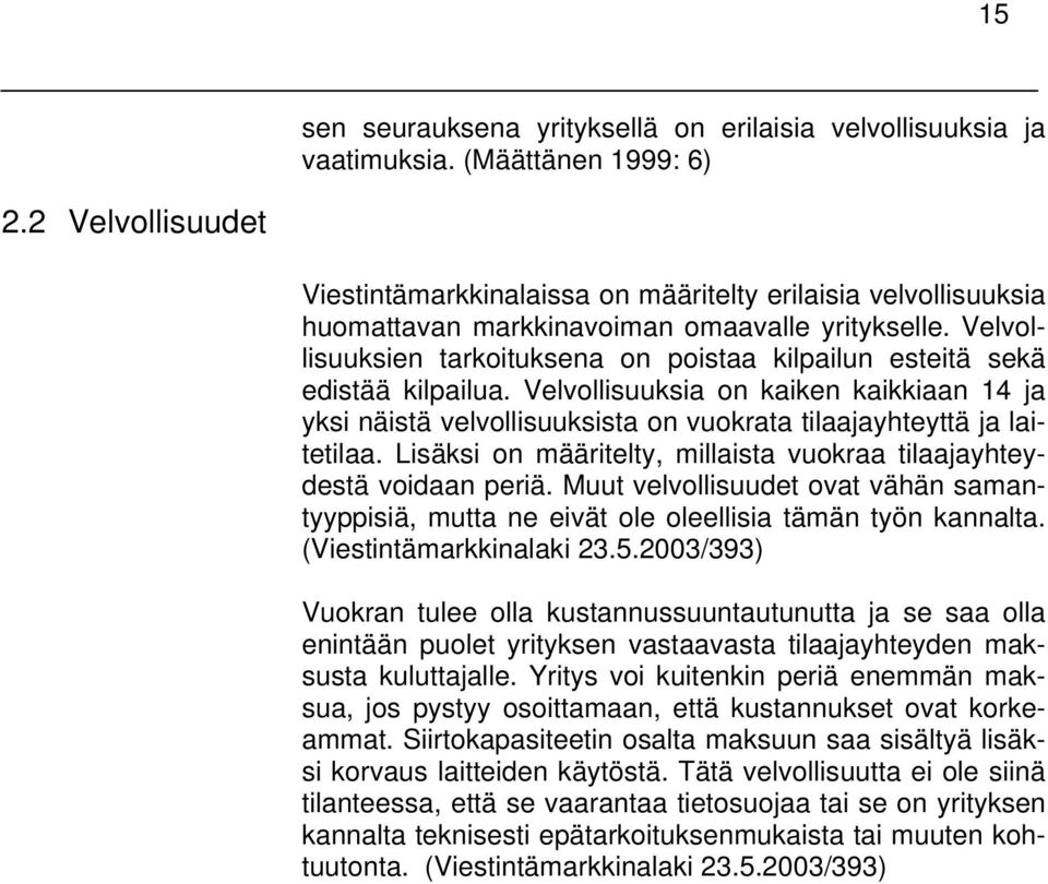 Velvollisuuksien tarkoituksena on poistaa kilpailun esteitä sekä edistää kilpailua. Velvollisuuksia on kaiken kaikkiaan 14 ja yksi näistä velvollisuuksista on vuokrata tilaajayhteyttä ja laitetilaa.