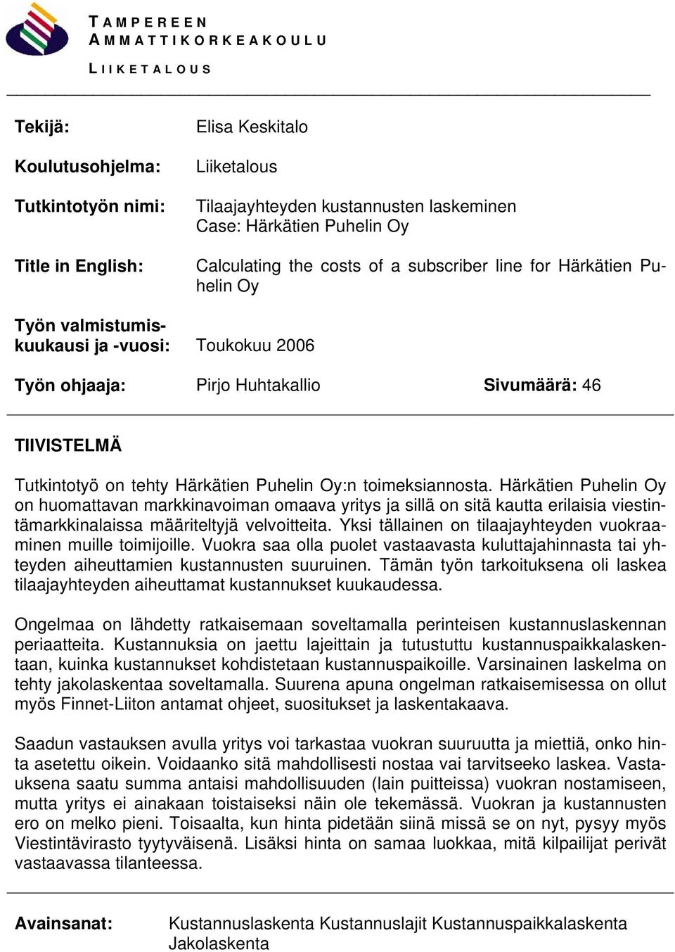 Härkätien Puhelin Oy:n toimeksiannosta. Härkätien Puhelin Oy on huomattavan markkinavoiman omaava yritys ja sillä on sitä kautta erilaisia viestintämarkkinalaissa määriteltyjä velvoitteita.