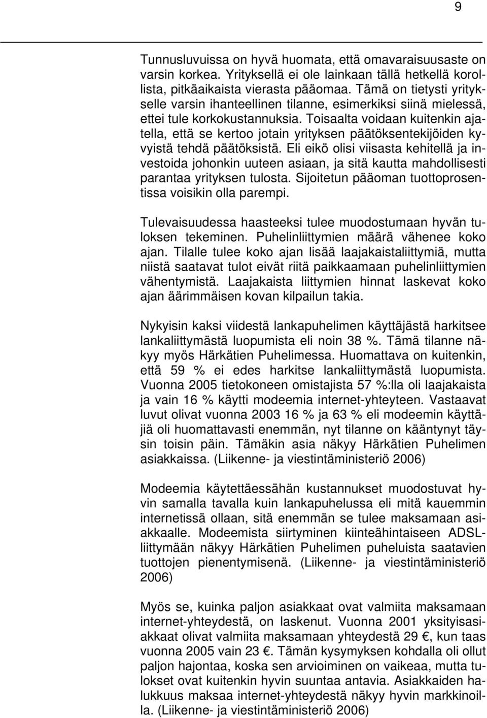 Toisaalta voidaan kuitenkin ajatella, että se kertoo jotain yrityksen päätöksentekijöiden kyvyistä tehdä päätöksistä.