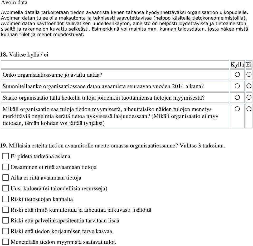 Avoimen datan käyttöehdot sallivat sen uudelleenkäytön, aineisto on helposti löydettävissä ja tietoaineiston sisältö ja rakenne on kuvattu selkeästi. Esimerkkinä voi mainita mm.