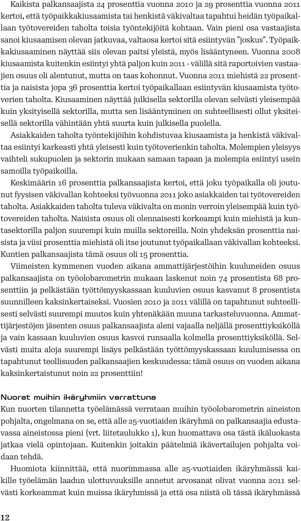 Vuonna 2008 kiusaamista kuitenkin esiintyi yhtä paljon kuin - välillä sitä raportoivien vastaajien osuus oli alentunut, mutta on taas kohonnut.