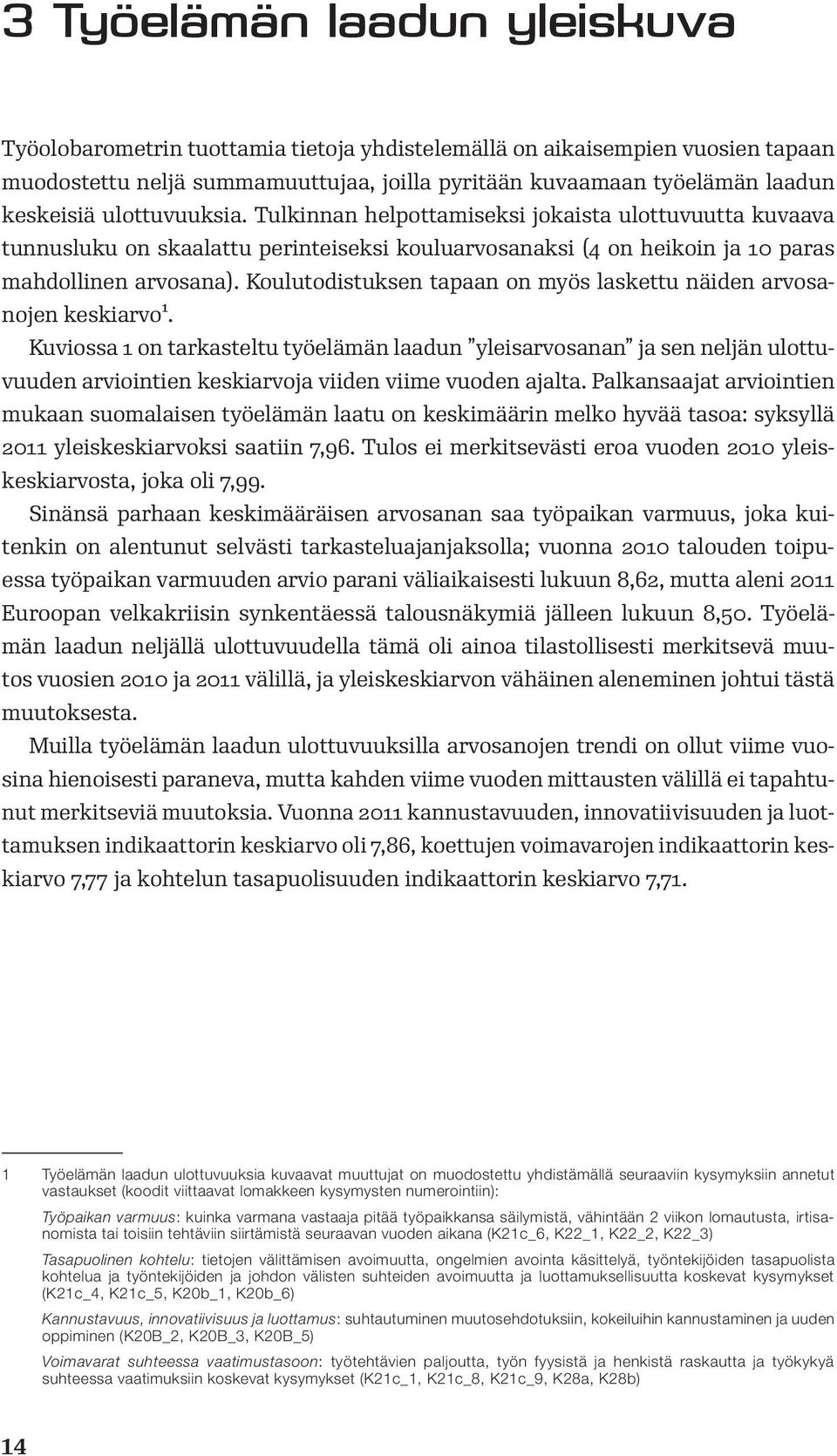 Koulutodistuksen tapaan on myös laskettu näiden arvosanojen keskiarvo1.