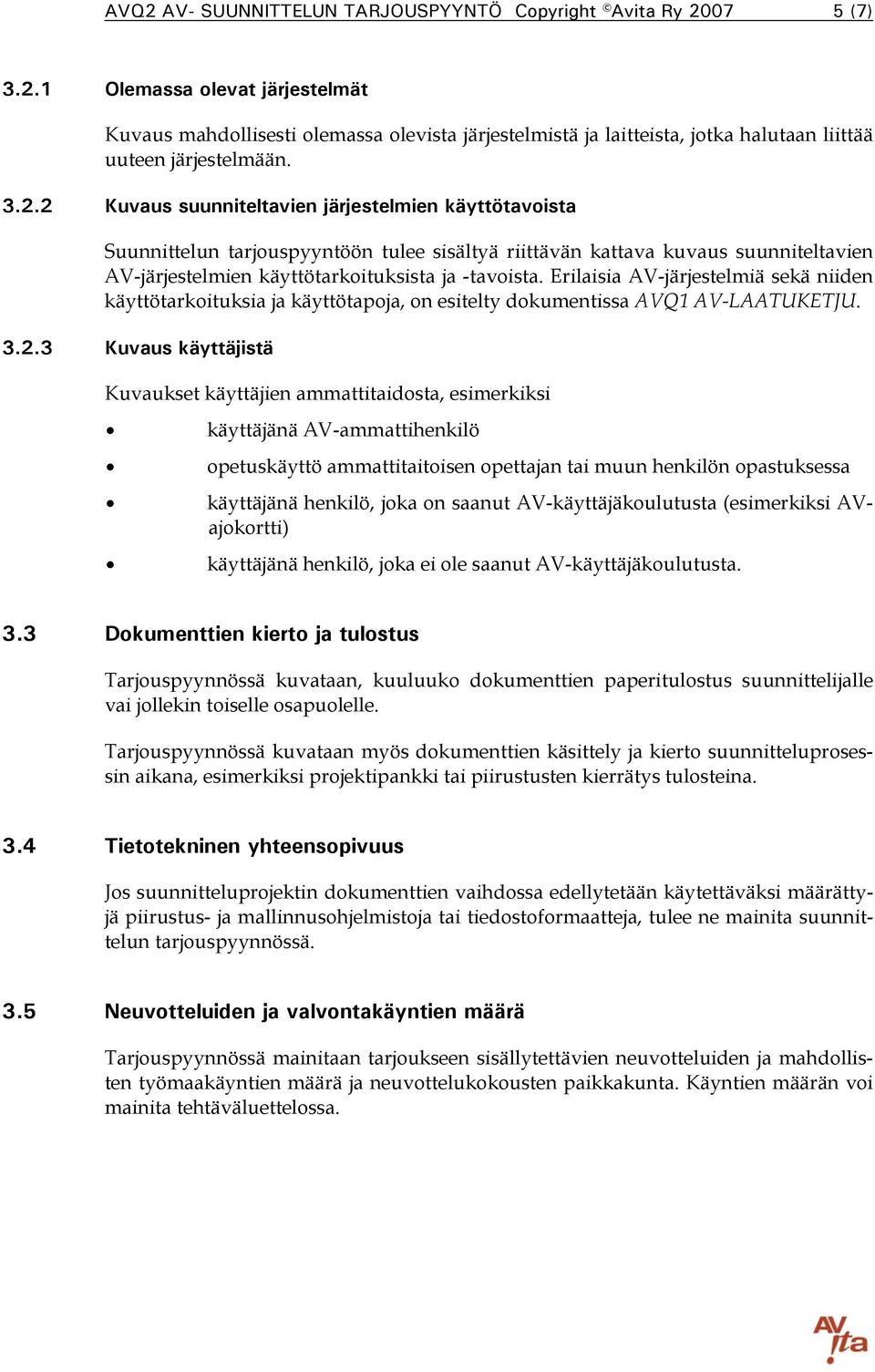 Erilaisia AV-järjestelmiä sekä niiden käyttötarkoituksia ja käyttötapoja, on esitelty dokumentissa AVQ1 AV-LAATUKETJU. 3.2.