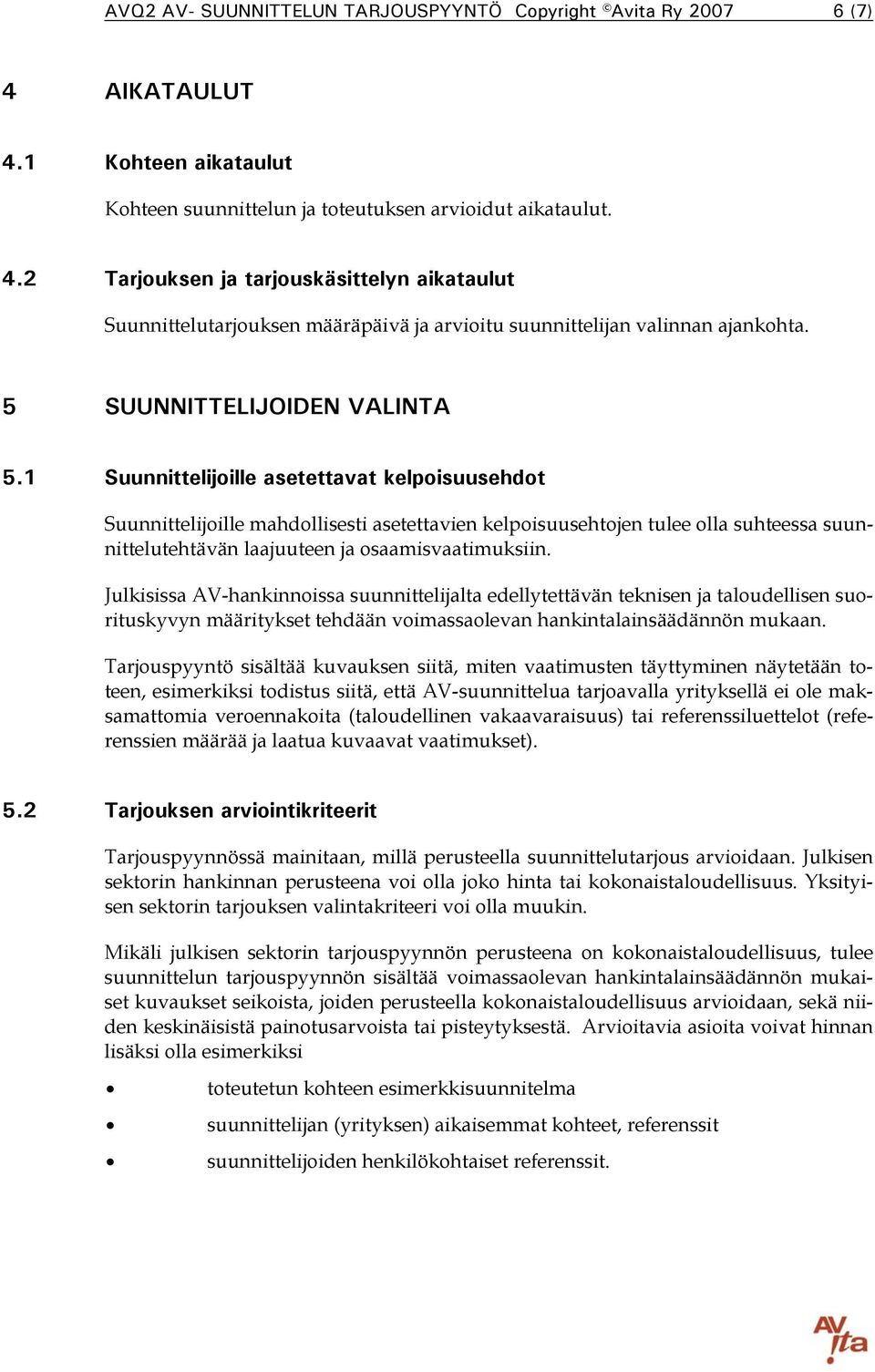 1 Suunnittelijoille asetettavat kelpoisuusehdot Suunnittelijoille mahdollisesti asetettavien kelpoisuusehtojen tulee olla suhteessa suunnittelutehtävän laajuuteen ja osaamisvaatimuksiin.