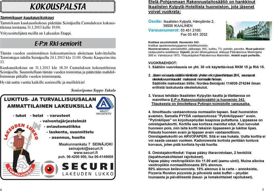 30 Cumuluksen kokoustiloissa Seinäjoella. Suunnitellaan tämän vuoden toimintaa ja päätetään mahdollisimman pitkälle vuoden toiminnasta. Hyvää uutta vuotta kaikille senioreille ja muillekkin!