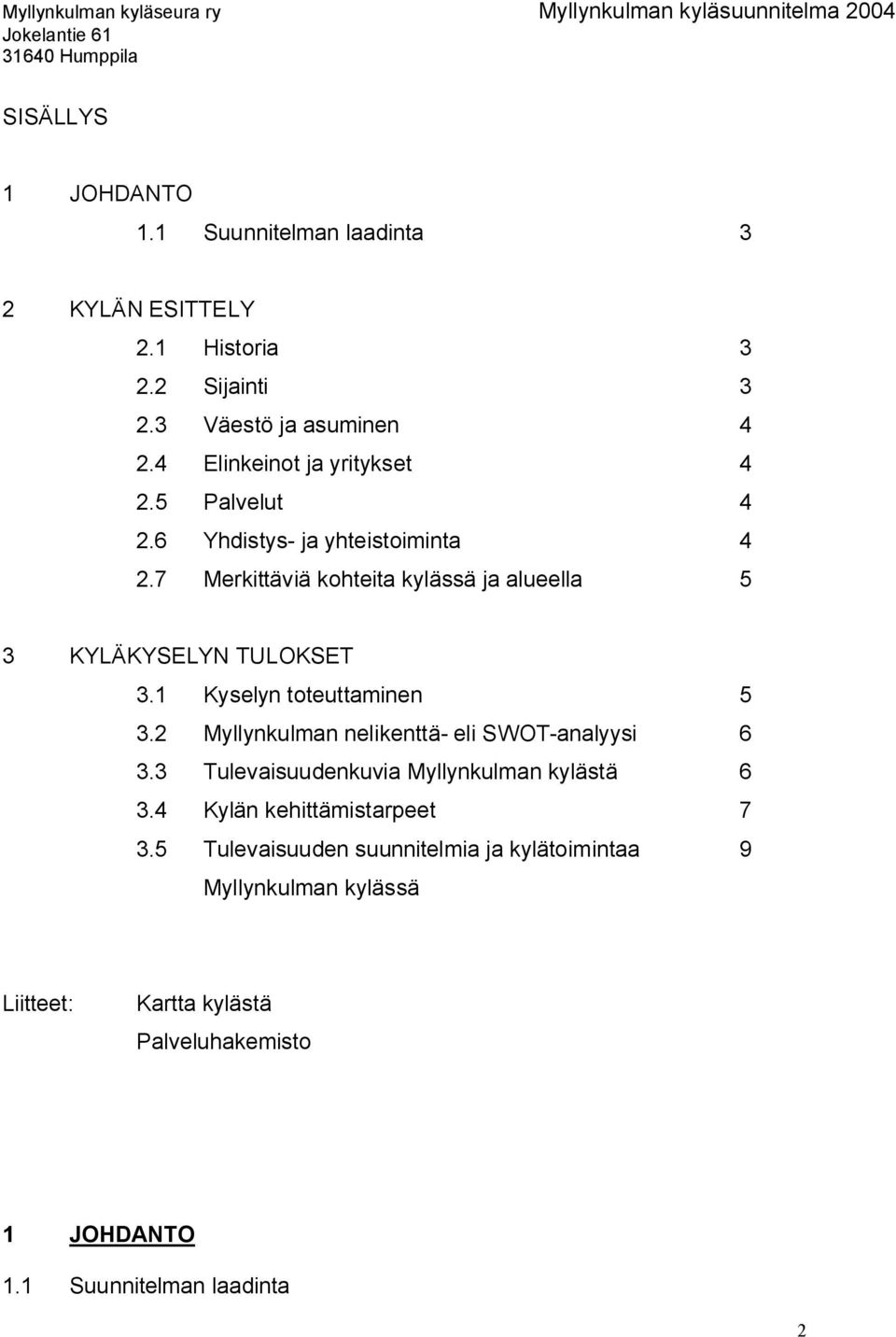 7 Merkittäviä kohteita kylässä ja alueella 5 3 KYLÄKYSELYN TULOKSET 3.1 Kyselyn toteuttaminen 5 3.