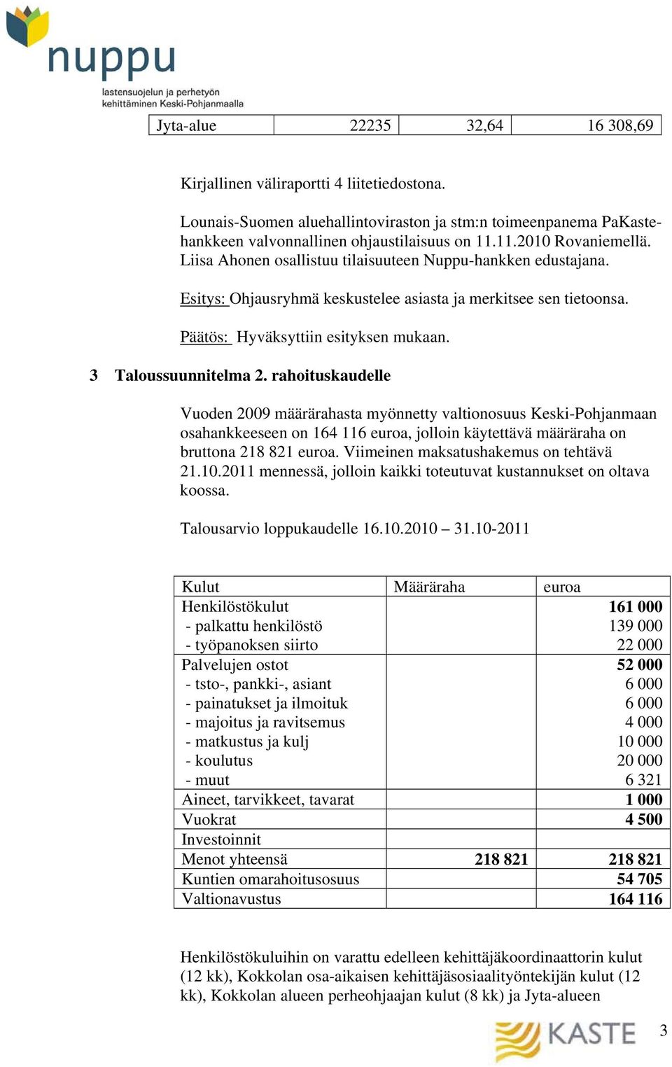 3 Taloussuunnitelma 2. rahoituskaudelle Vuoden 2009 määrärahasta myönnetty valtionosuus Keski-Pohjanmaan osahankkeeseen on 164 116 euroa, jolloin käytettävä määräraha on bruttona 218 821 euroa.