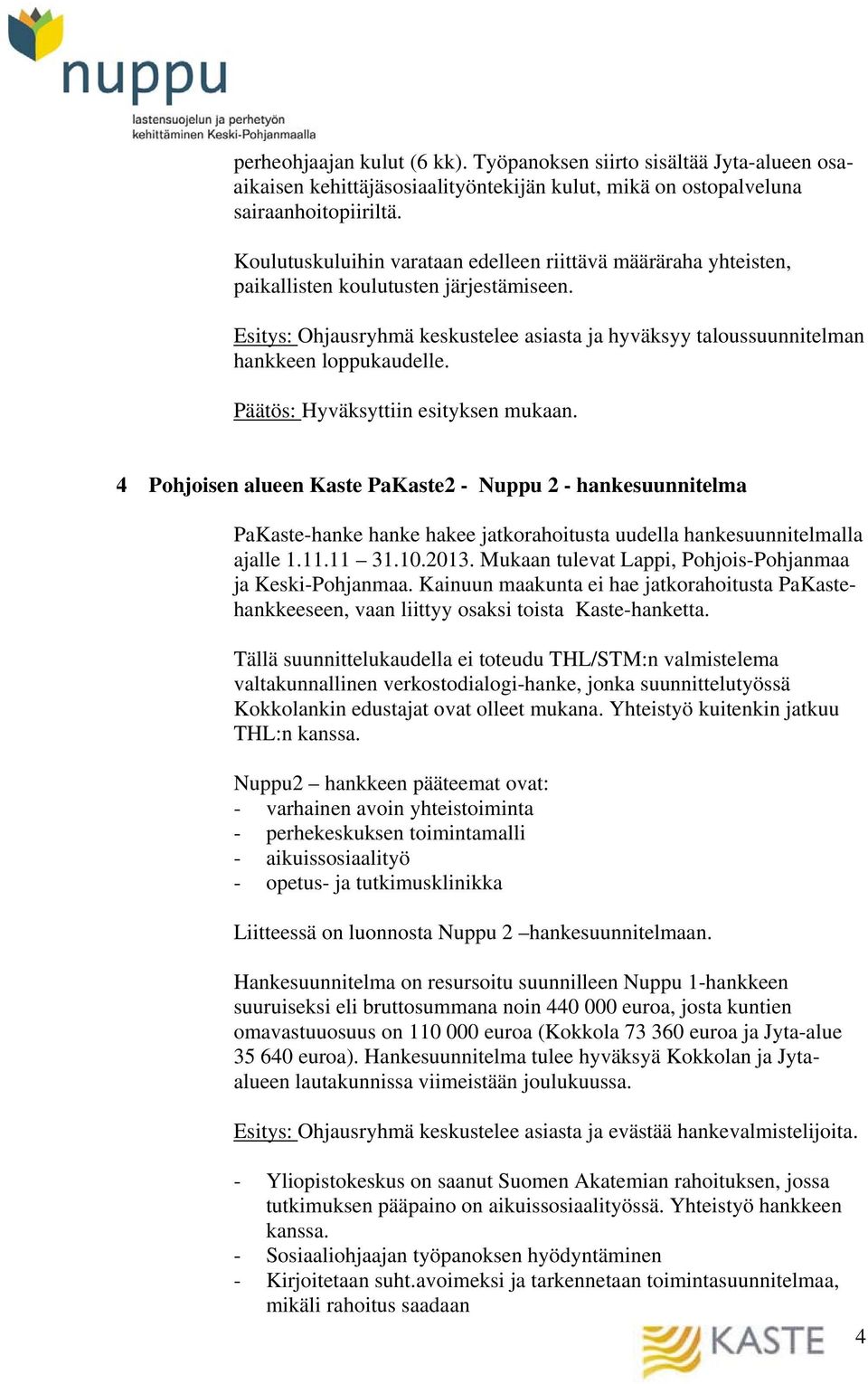 Päätös: Hyväksyttiin esityksen mukaan. 4 Pohjoisen alueen Kaste PaKaste2 - Nuppu 2 - hankesuunnitelma PaKaste-hanke hanke hakee jatkorahoitusta uudella hankesuunnitelmalla ajalle 1.11.11 31.10.2013.