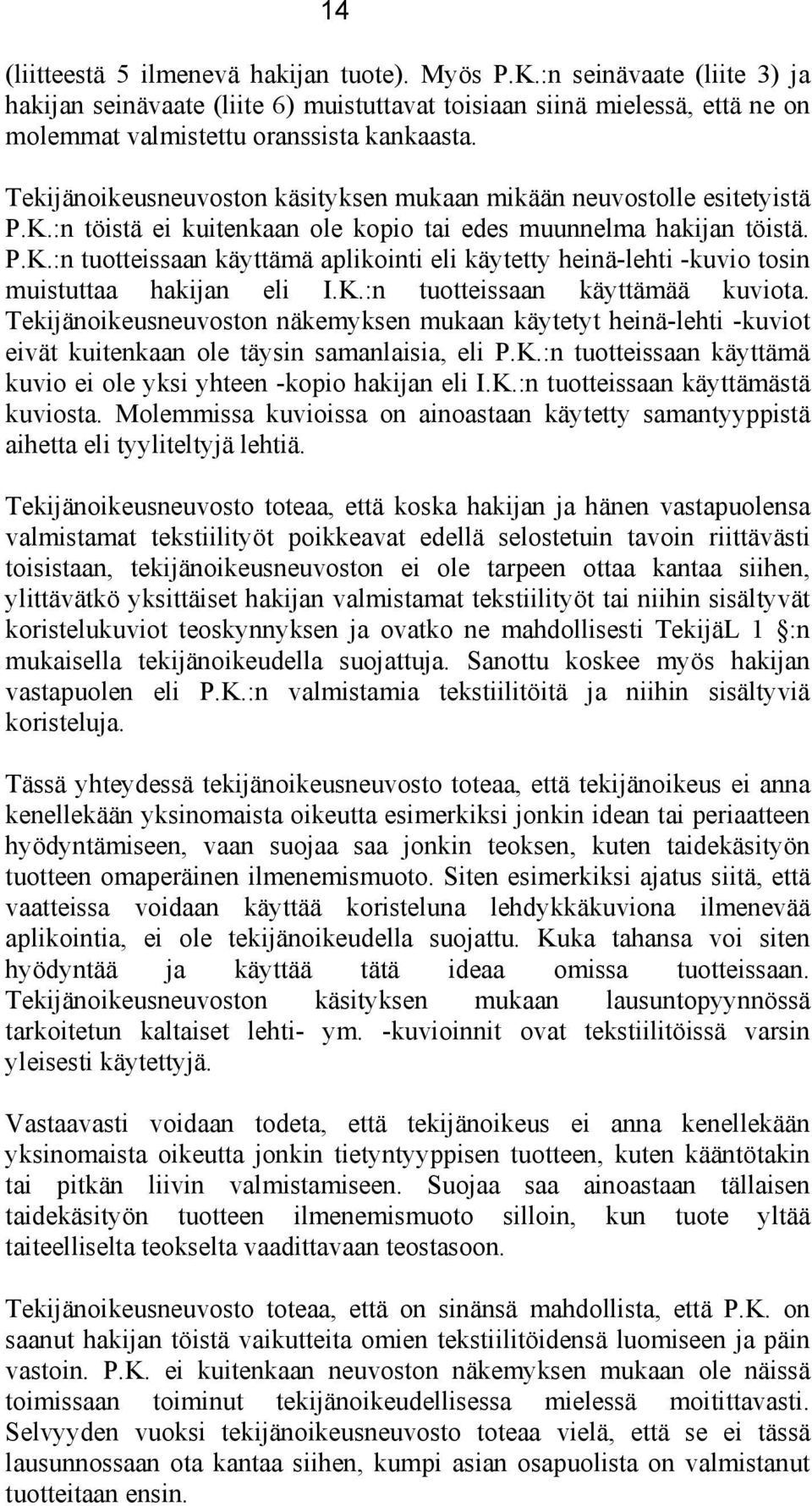 K.:n tuotteissaan käyttämää kuviota. Tekijänoikeusneuvoston näkemyksen mukaan käytetyt heinä-lehti -kuviot eivät kuitenkaan ole täysin samanlaisia, eli P.K.:n tuotteissaan käyttämä kuvio ei ole yksi yhteen -kopio hakijan eli I.