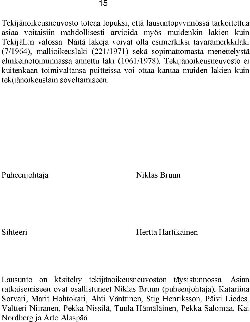 Tekijänoikeusneuvosto ei kuitenkaan toimivaltansa puitteissa voi ottaa kantaa muiden lakien kuin tekijänoikeuslain soveltamiseen.