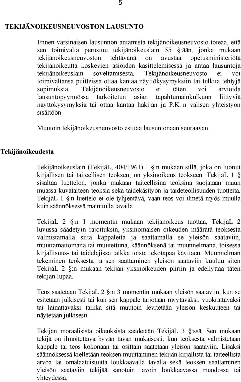 Tekijänoikeusneuvosto ei voi toimivaltansa puitteissa ottaa kantaa näyttökysymyksiin tai tulkita tehtyjä sopimuksia.