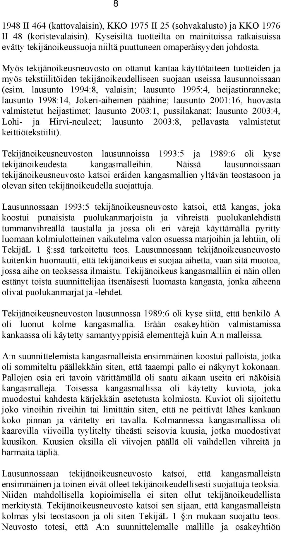 Myös tekijänoikeusneuvosto on ottanut kantaa käyttötaiteen tuotteiden ja myös tekstiilitöiden tekijänoikeudelliseen suojaan useissa lausunnoissaan (esim.