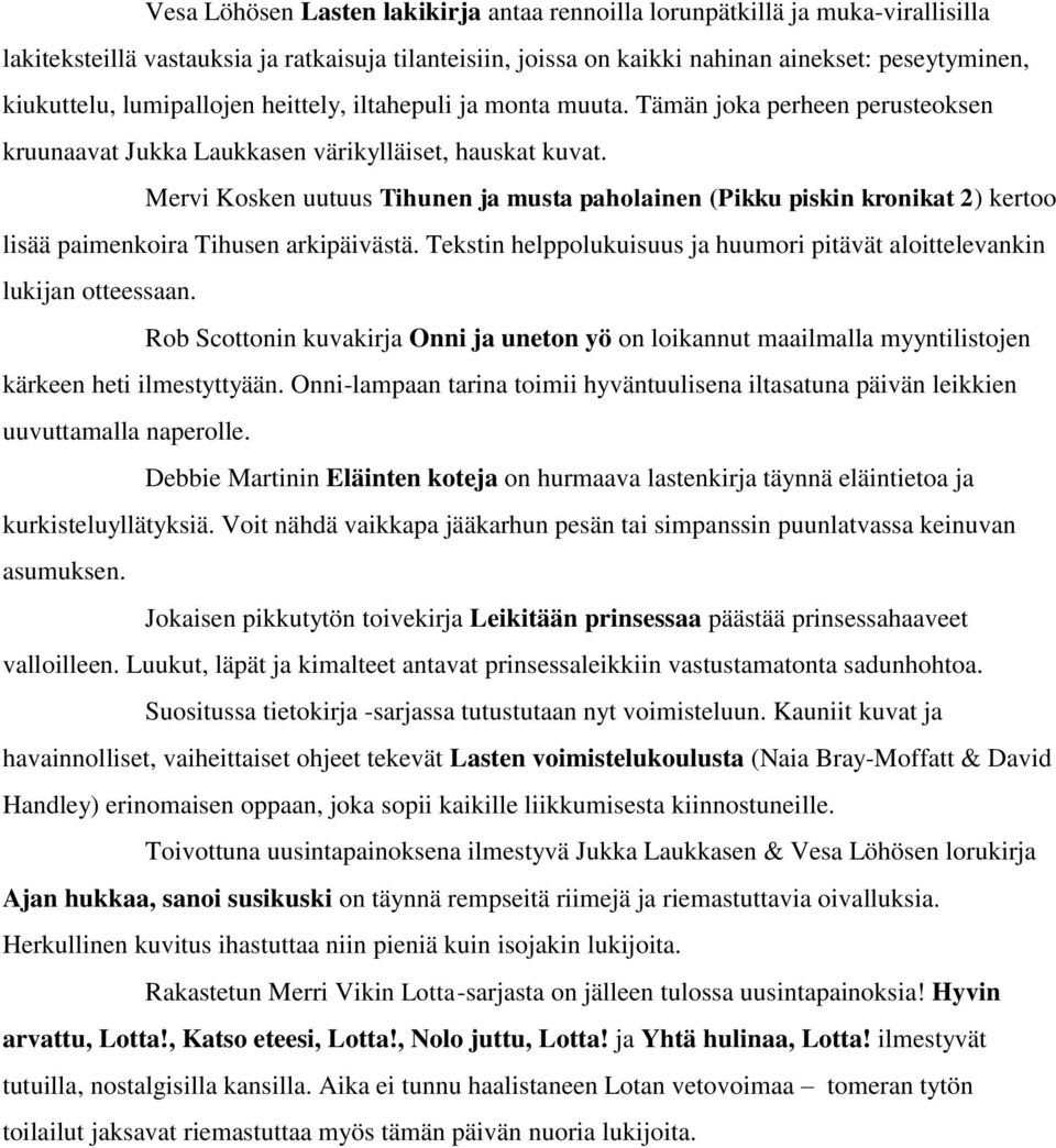 Mervi Kosken uutuus Tihunen ja musta paholainen (Pikku piskin kronikat 2) kertoo lisää paimenkoira Tihusen arkipäivästä. Tekstin helppolukuisuus ja huumori pitävät aloittelevankin lukijan otteessaan.