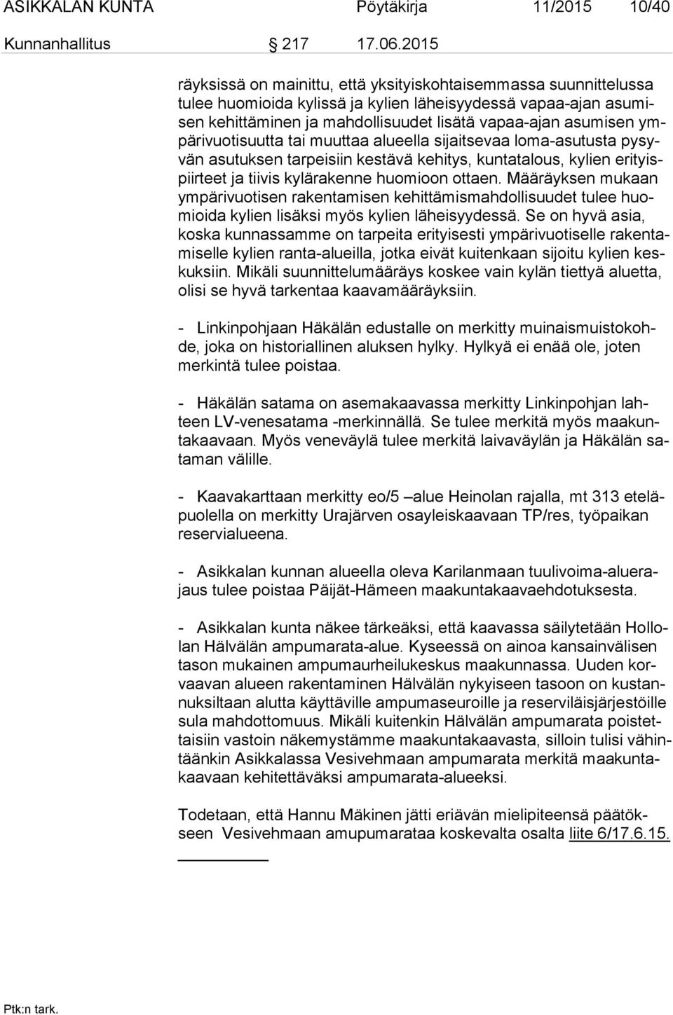 asumisen ympä ri vuo ti suut ta tai muuttaa alueella sijaitsevaa loma-asutusta py syvän asutuksen tarpeisiin kestävä kehitys, kuntatalous, kylien eri tyispiir teet ja tiivis kylärakenne huomioon