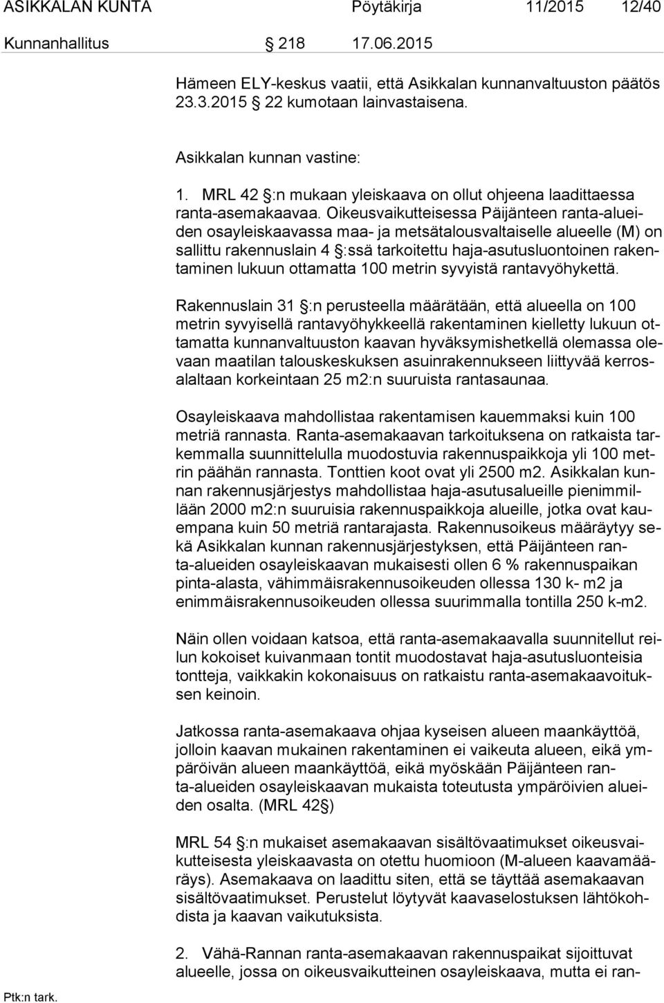 Oikeusvaikutteisessa Päijänteen ran ta-alueiden osayleiskaavassa maa- ja metsätalousvaltaiselle alueelle (M) on sal lit tu rakennuslain 4 :ssä tarkoitettu haja-asutusluontoinen ra kenta mi nen lukuun