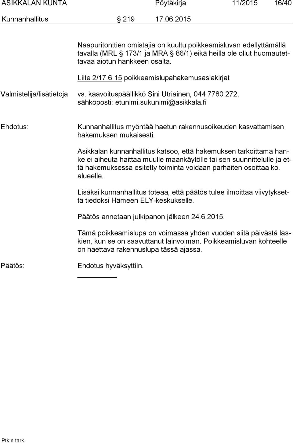 kaavoituspäällikkö Sini Utriainen, 044 7780 272, sähköposti: etunimi.sukunimi@asikkala.fi Ehdotus: Kunnanhallitus myöntää haetun rakennusoikeuden kasvattamisen ha ke muk sen mukaisesti.