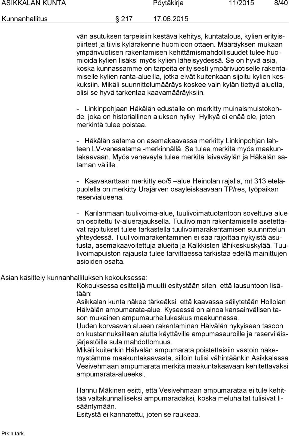 Se on hyvä asia, kos ka kunnassamme on tarpeita erityisesti ympärivuotiselle ra ken tami sel le kylien ranta-alueilla, jotka eivät kuitenkaan sijoitu kylien keskuk siin.